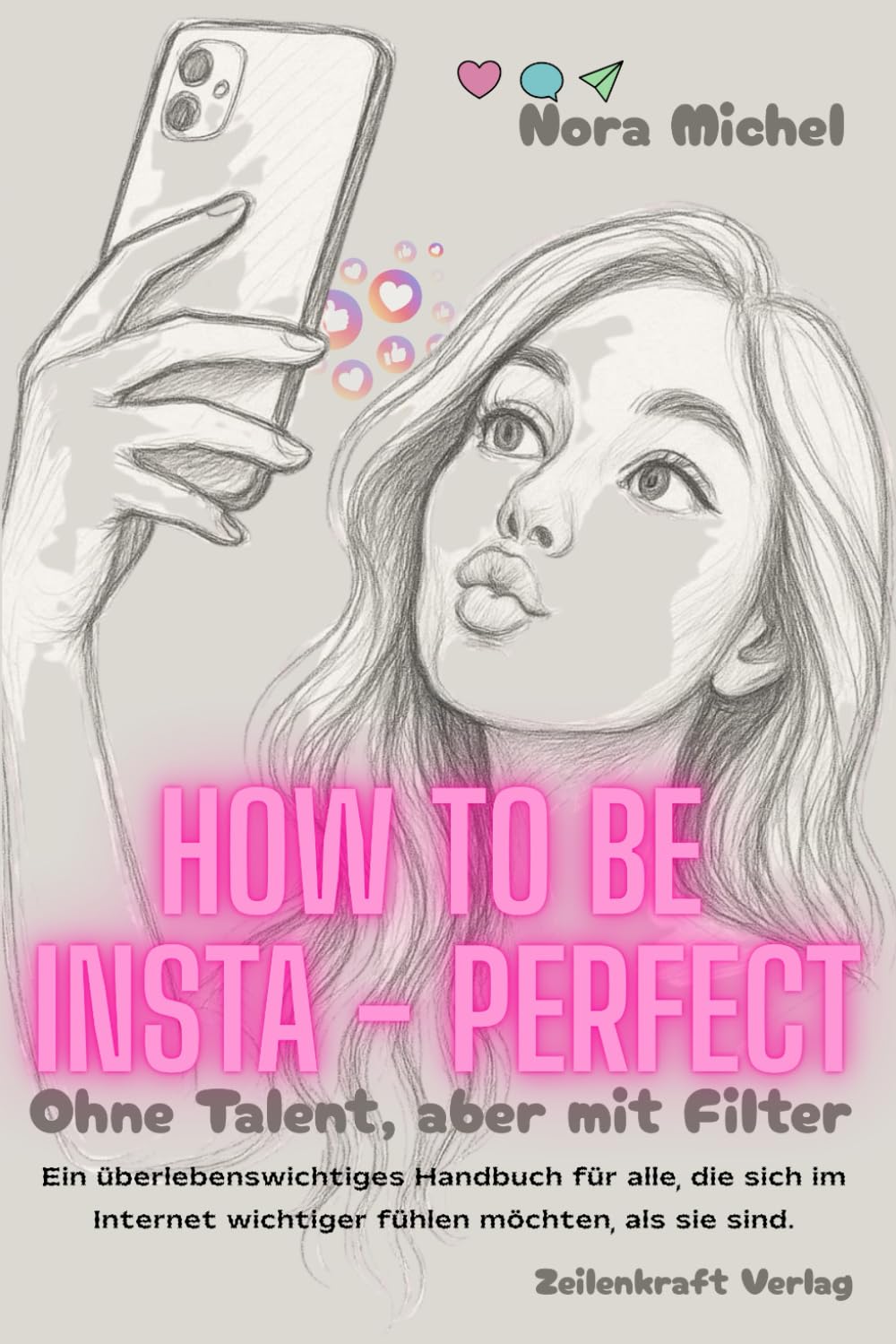 How to be Insta-Perfect - - Ohne Talent, aber mit Filter :-)): Das humorvolle Buch über Social Media, Selbstinszenierung und den Wahnsinn der Influencer-Welt - frech, ehrlich und absolut filterwürdig