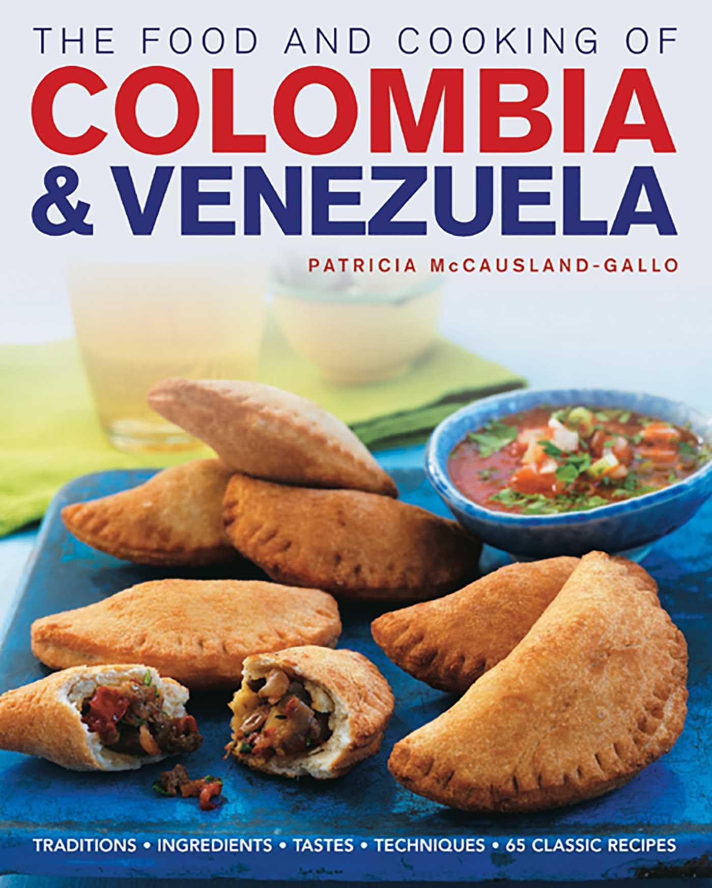 The Food and Cooking of Colombia and Venezuela: Traditions, Ingredients, Tastes, Techniques : 65 Classic Recipes (Food & Cooking of)