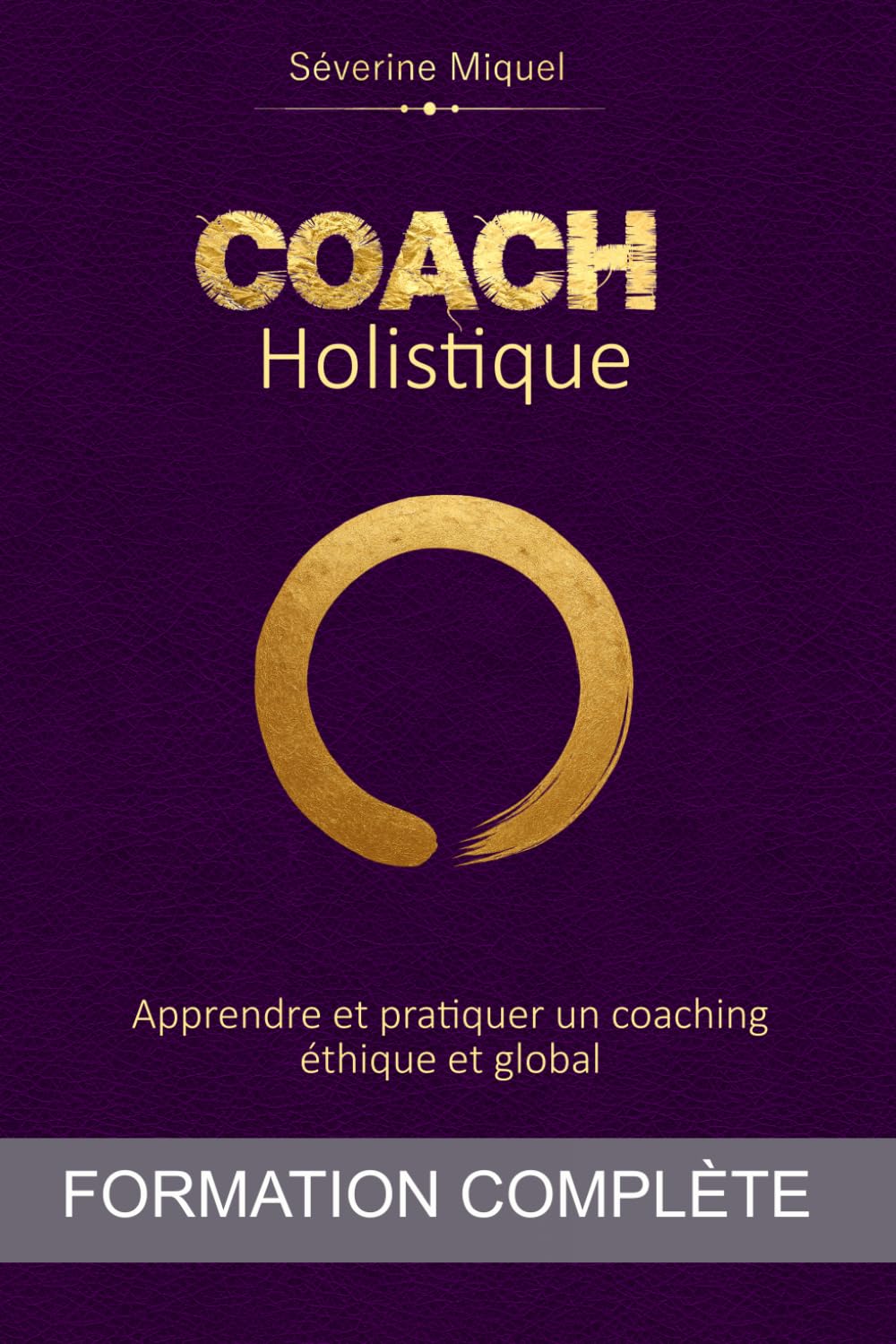 COACH HOLISTIQUE: Apprendre et pratiquer un coaching éthique et global - Formation complète