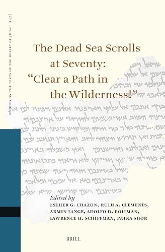 The Dead Sea Scrolls at Seventy: “Clear a Path in the Wilderness!”: Proceedings of the Sixteenth International Symposium of the Orion Center for the ... on the Texts of the Desert of Judah, 147)