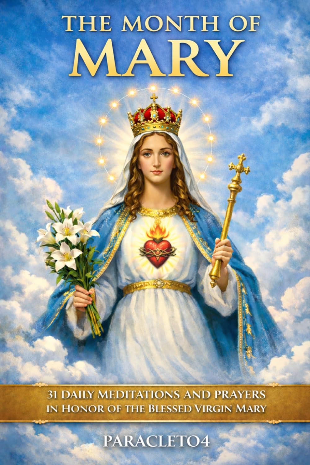 THE MONTH OF MARY: 31 Daily Meditations, Examples and Prayers for the Month of May