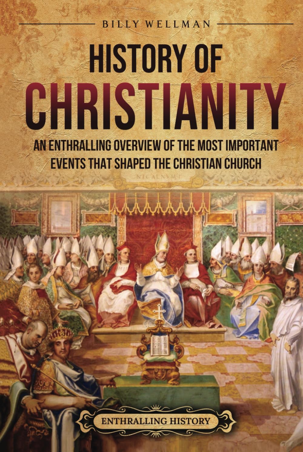 History of Christianity: An Enthralling Overview of the Most Important Events that Shaped the Christian Church (Religion in Past Times)