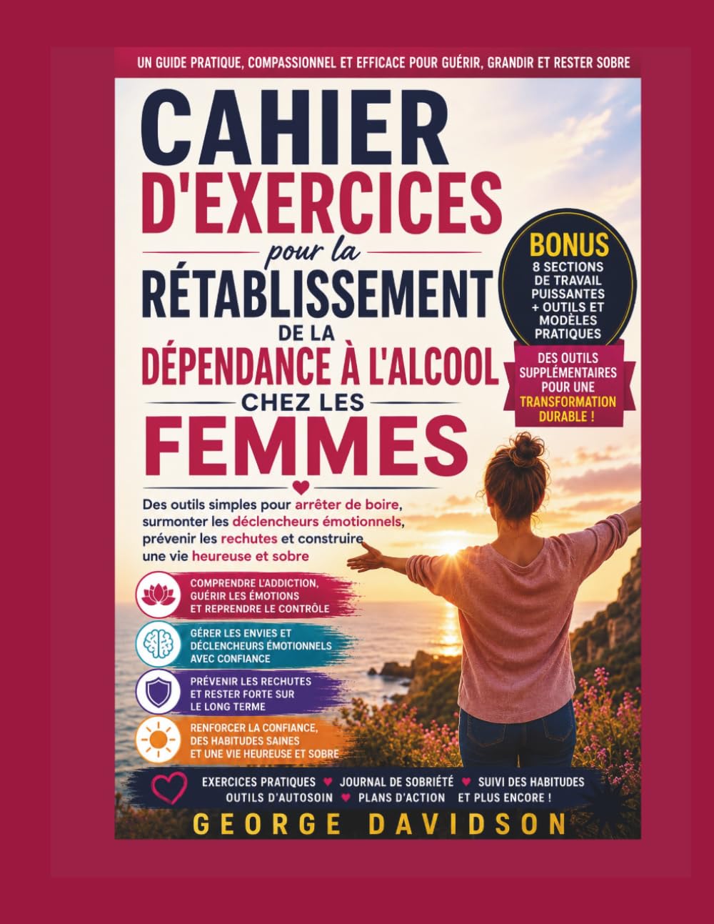 CAHIER D'EXERCICES POUR LA RÉTABLISSEMENT DE LA DÉPENDANCE À L'ALCOOL CHEZ LES FEMMES: Des outils simples pour arrêter de boire, surmonter les ... et construire une vie heureuse et sobre