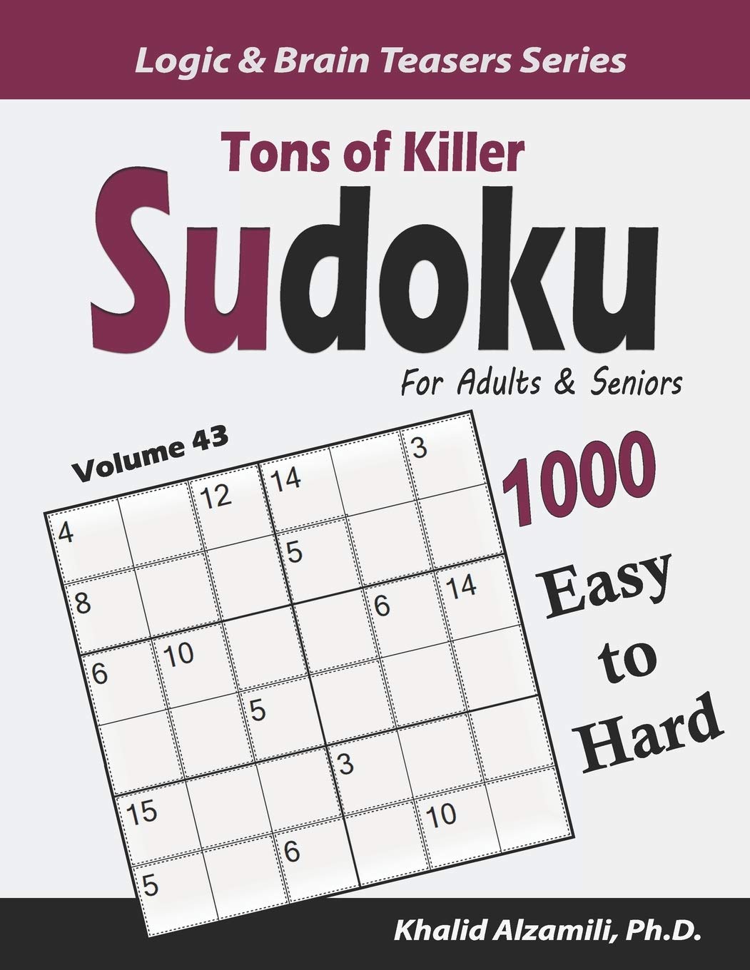 Tons of Killer Sudoku for Adults & Seniors: 1000 Easy to Hard Puzzles: 43 (Logic & Brain Teasers Series)