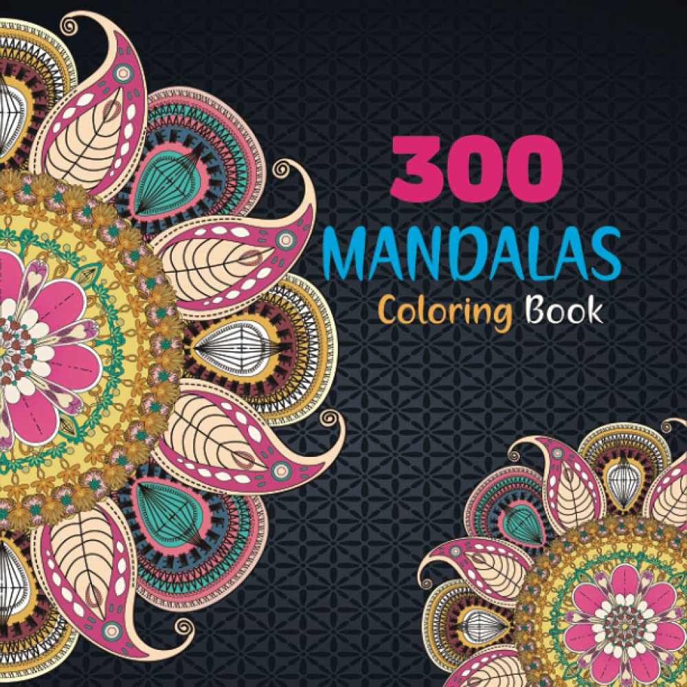 300 Mandalas Coloring Book: World's Most Amazing Selection of Stress Relieving and Relaxing Mandala Coloring Pages for Meditation, Mindfulness, ... and Peace - Inspire Creativity, Reduce Stress