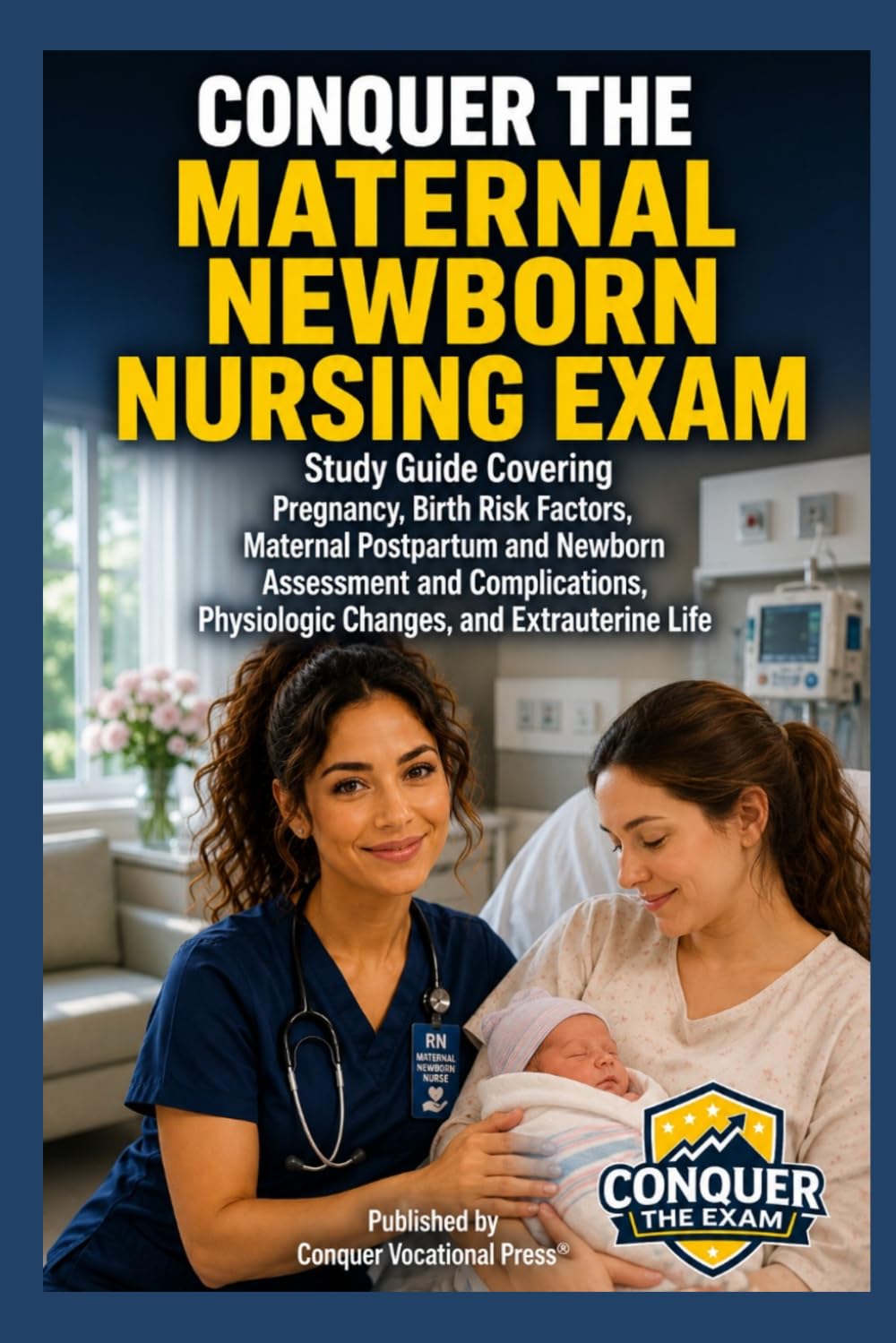 Conquer the Maternal Newborn Nursing Exam: Study Guide Covering Pregnancy, Birth Risk Factors, Maternal Postpartum and Newborn Assessment and ... Extrauterine Life (Conquer the Nursing Exams)