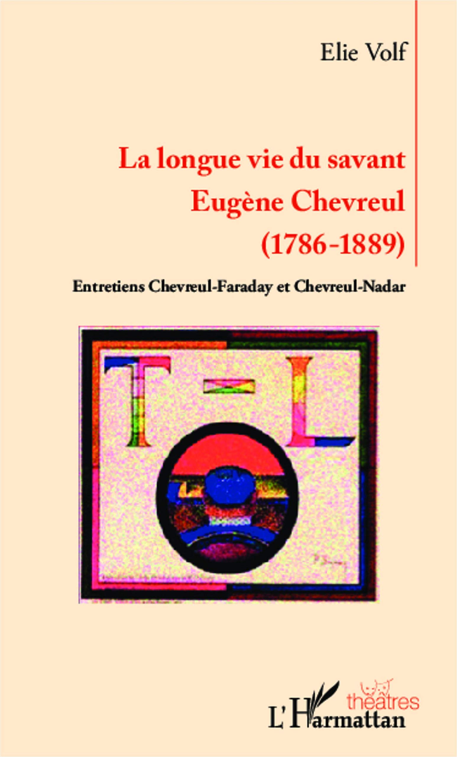 Longue vie du savant Eugène Chevreul: (1786-1889) Entretiens Chevreul-Faraday et Chevreul-Nadar