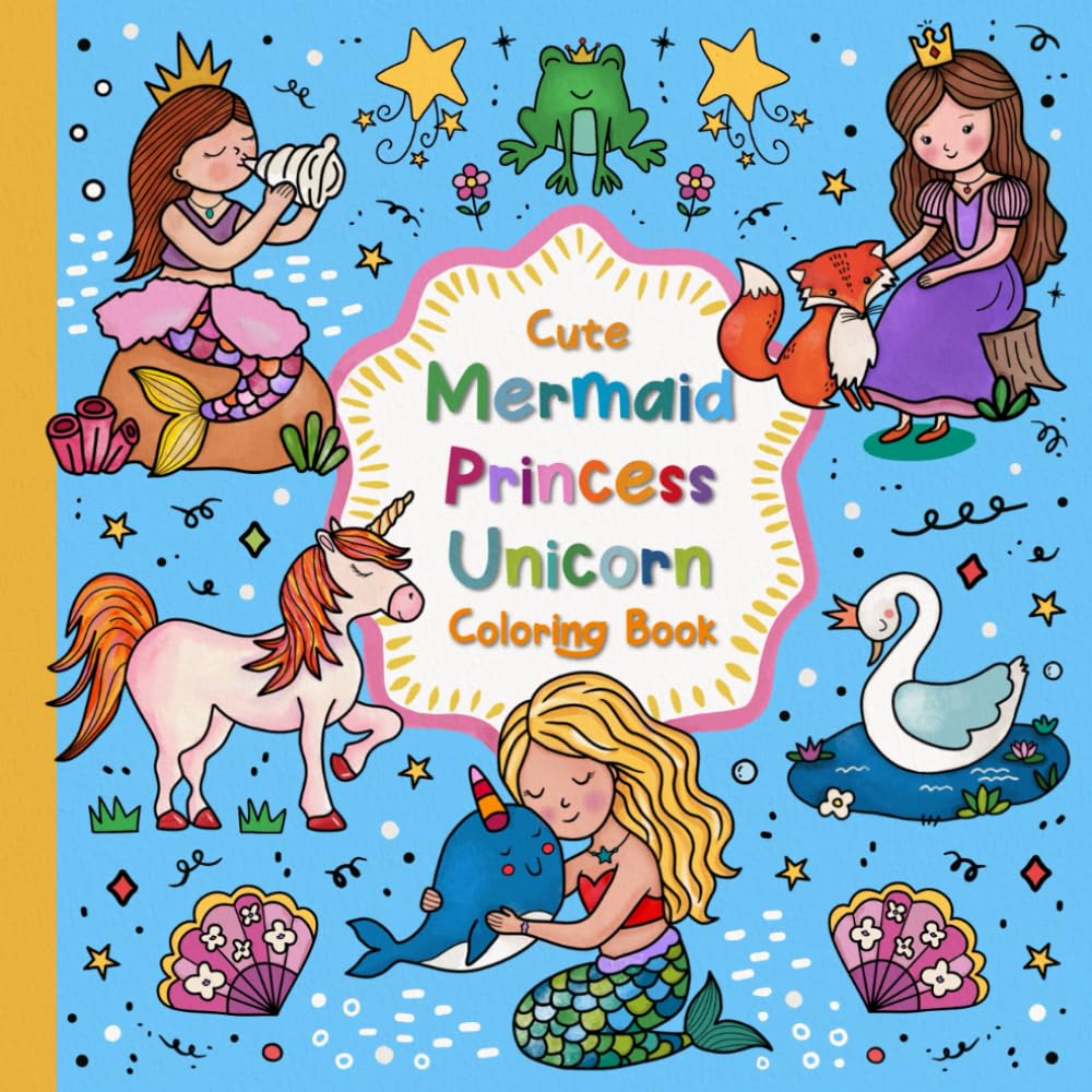 Cute Mermaid, Princess And Unicorn Coloring Book: A Fun And Magical Adventure For Girls Ages 4–8