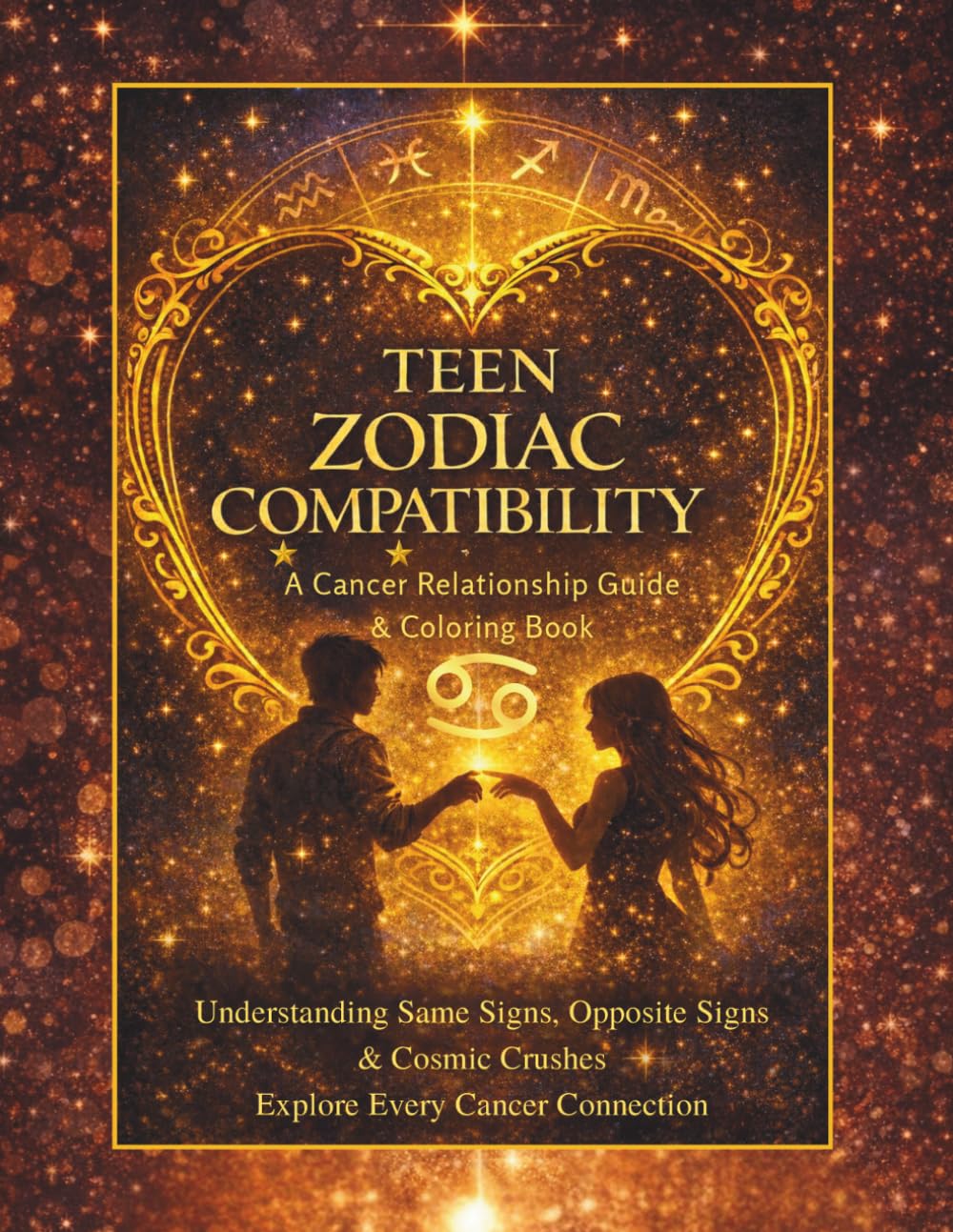 Teen Zodiac Compatibility A Cancer Relationship Guide & Coloring Book: Cancer Edition (Teen Zodiac Compatibility Coloring Book Series)