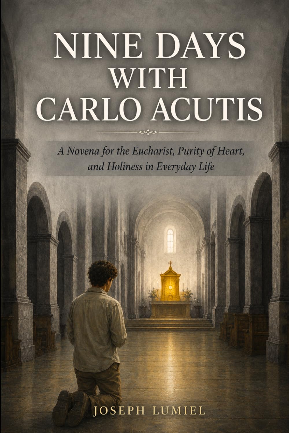 Nine Days with Carlo Acutis: A Novena for the Eucharist, Purity of Heart, and Holiness in Everyday Life
