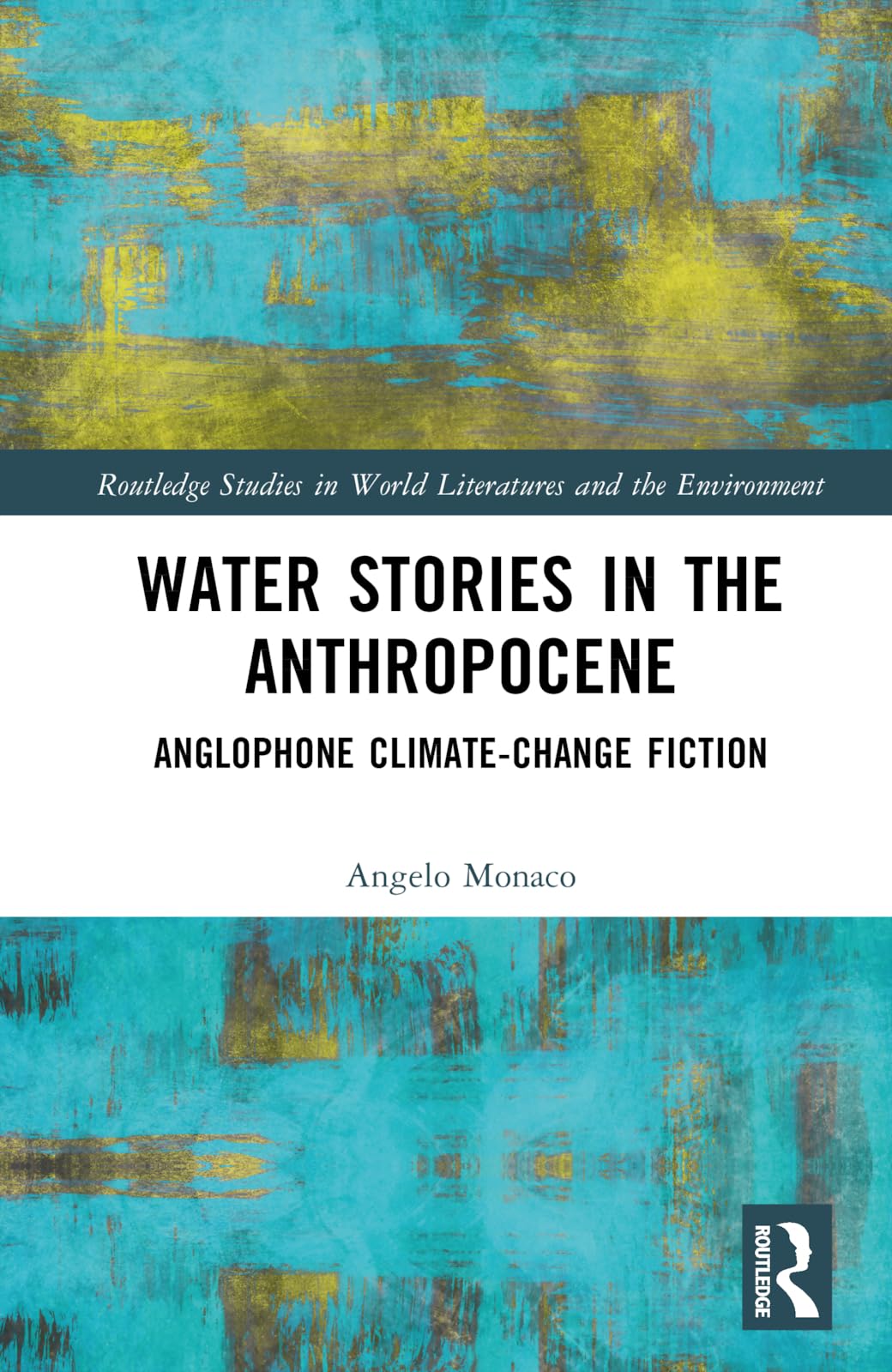 Water Stories in the Anthropocene: Anglophone Climate-Change Fiction (Routledge Studies in World Literatures and the Environment)