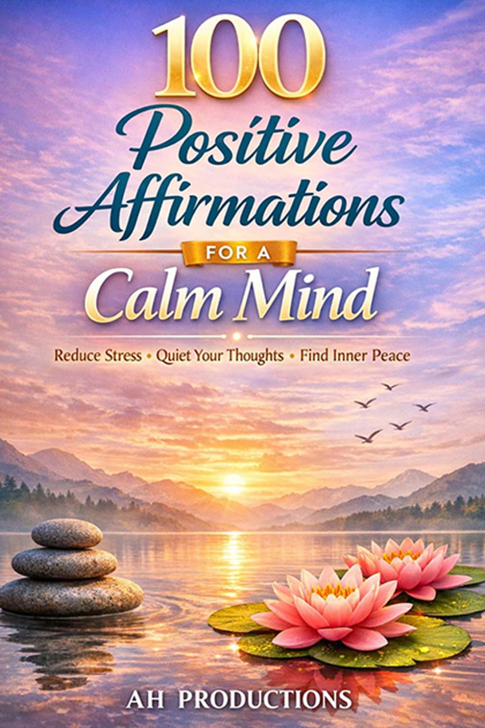 100 Positive Affirmations for a Calm Mind: Simple Daily Statements to Reduce Stress, Quiet the Mind, and Restore Inner Peace