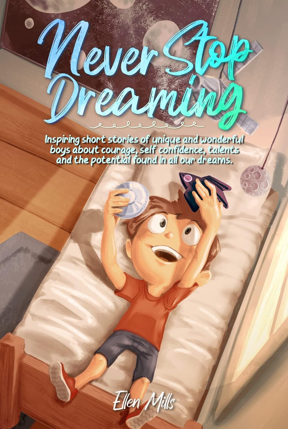 Never Stop Dreaming: Inspiring short stories of unique and wonderful boys about courage, self-confidence, and the potential found in all our dreams