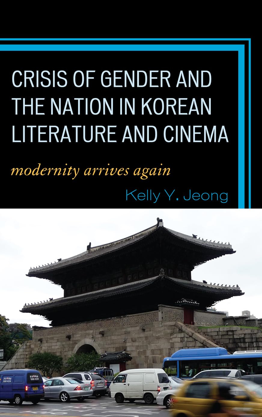 Crisis of Gender and the Nation in Korean Literature and Cinema: Modernity Arrives Again (English Edition)