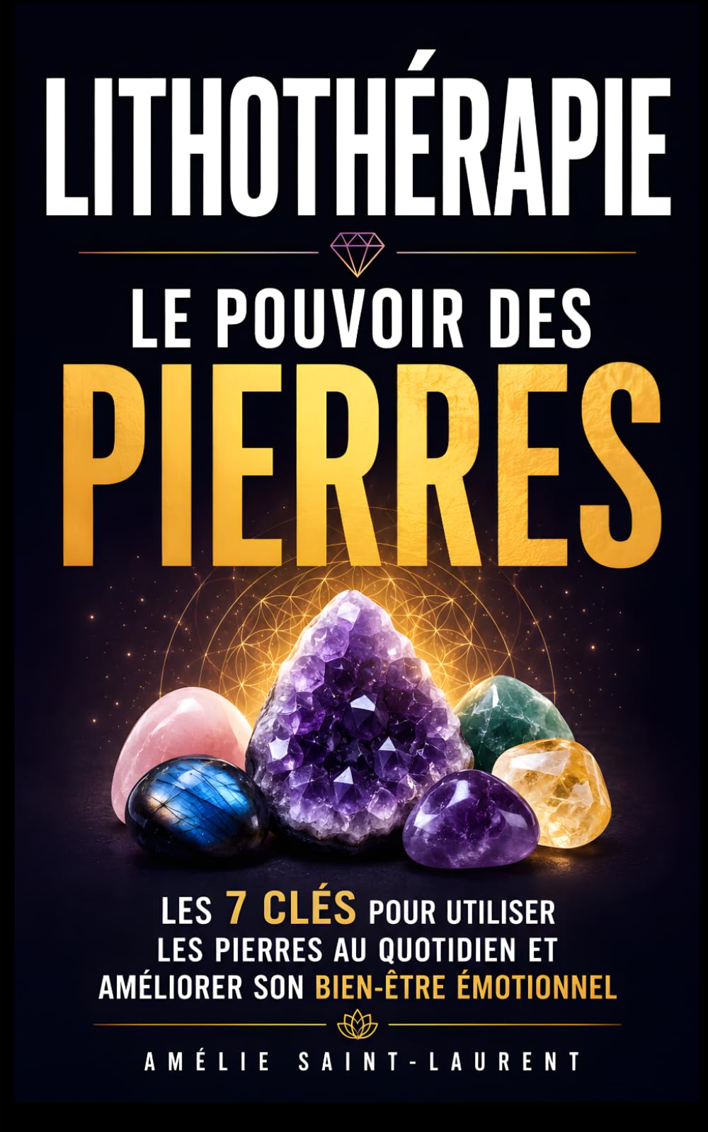 Lithothérapie - Le Pouvoir des Pierres: Les 7 Clés pour Utiliser les Pierres au Quotidien et Améliorer son Bien-Être Émotionnel | Livre Pierre ... Pierres | Ésotérisme | Bienfaits des Pierres