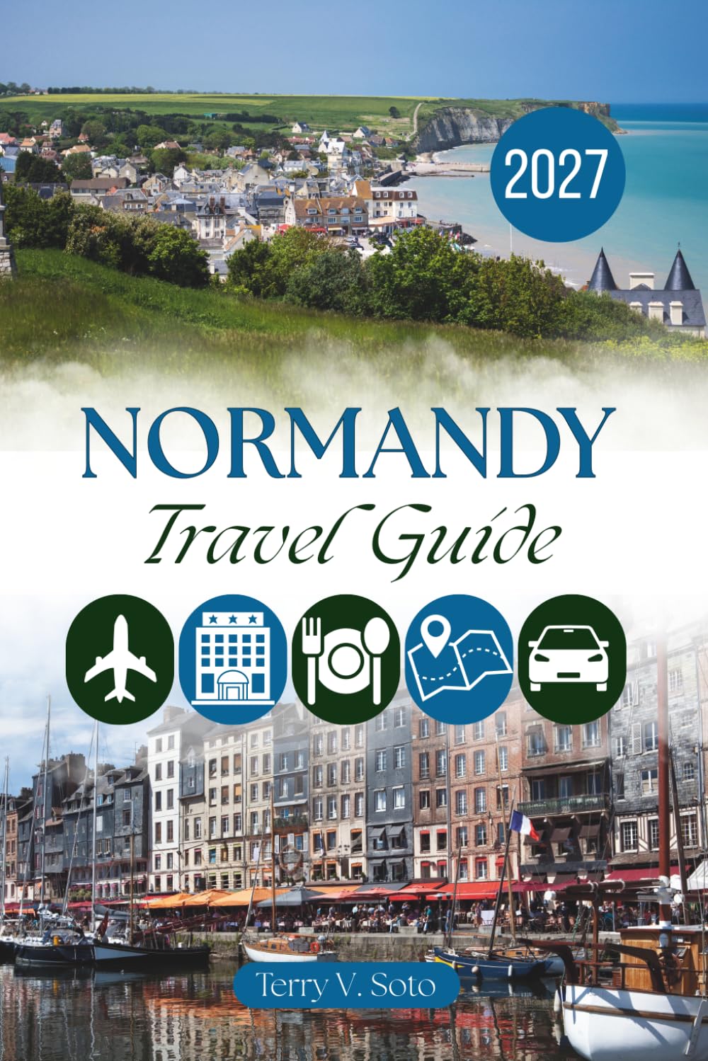 NORMANDY TRAVEL GUIDE 2027: Harbors, Heritage and Everyday Experiences Beyond the Landmarks