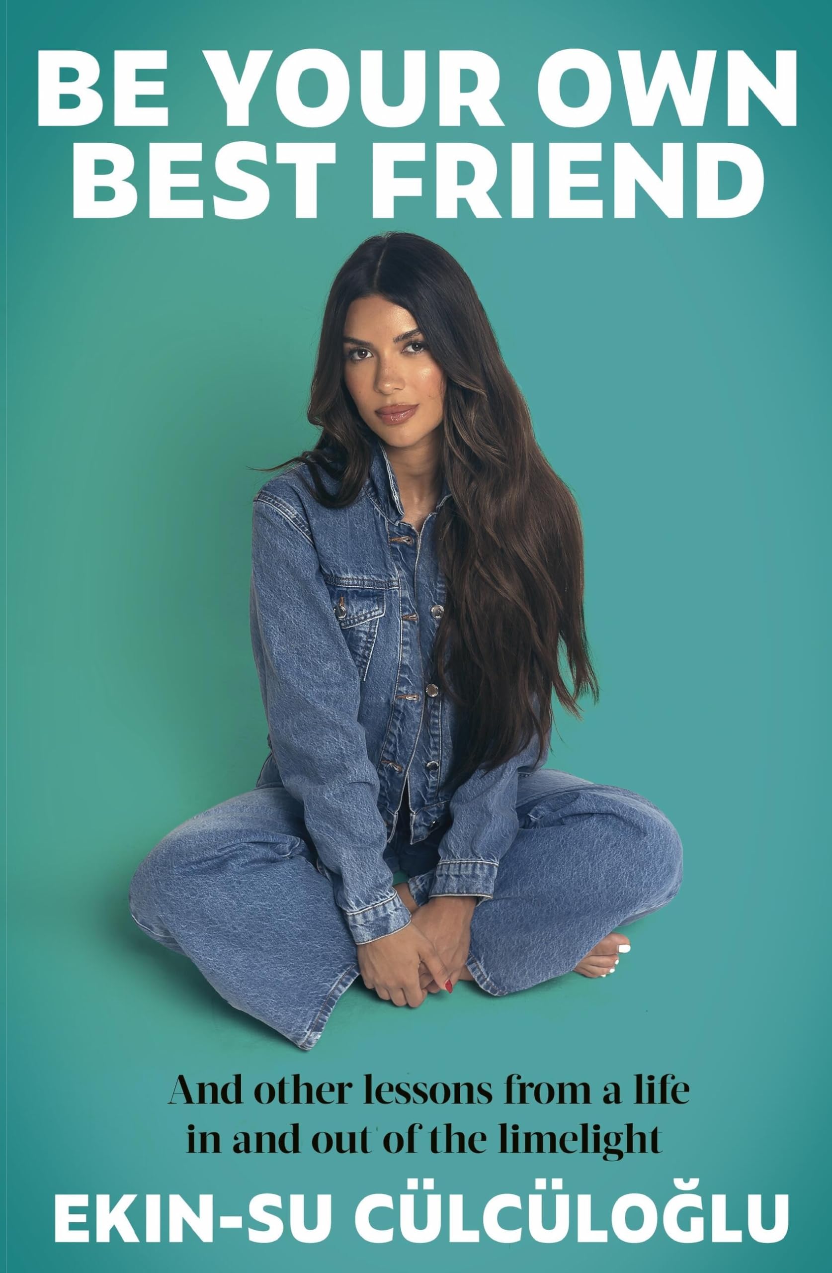 Be Your Own Best Friend: And other lessons from a life lived in and out of the limelight