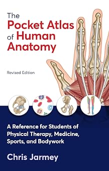 The Pocket Atlas of Human Anatomy, Revised Edition A Reference for Students of Physical Therapy, Medicine, Sports, and Bodywork