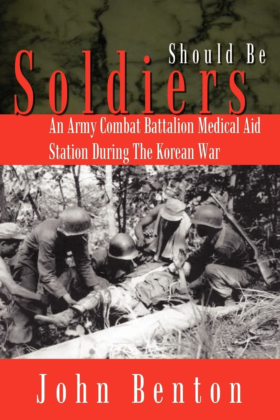 Should Be Soldiers: An Army Combat Battalion Medical Aid Station During the Korean War