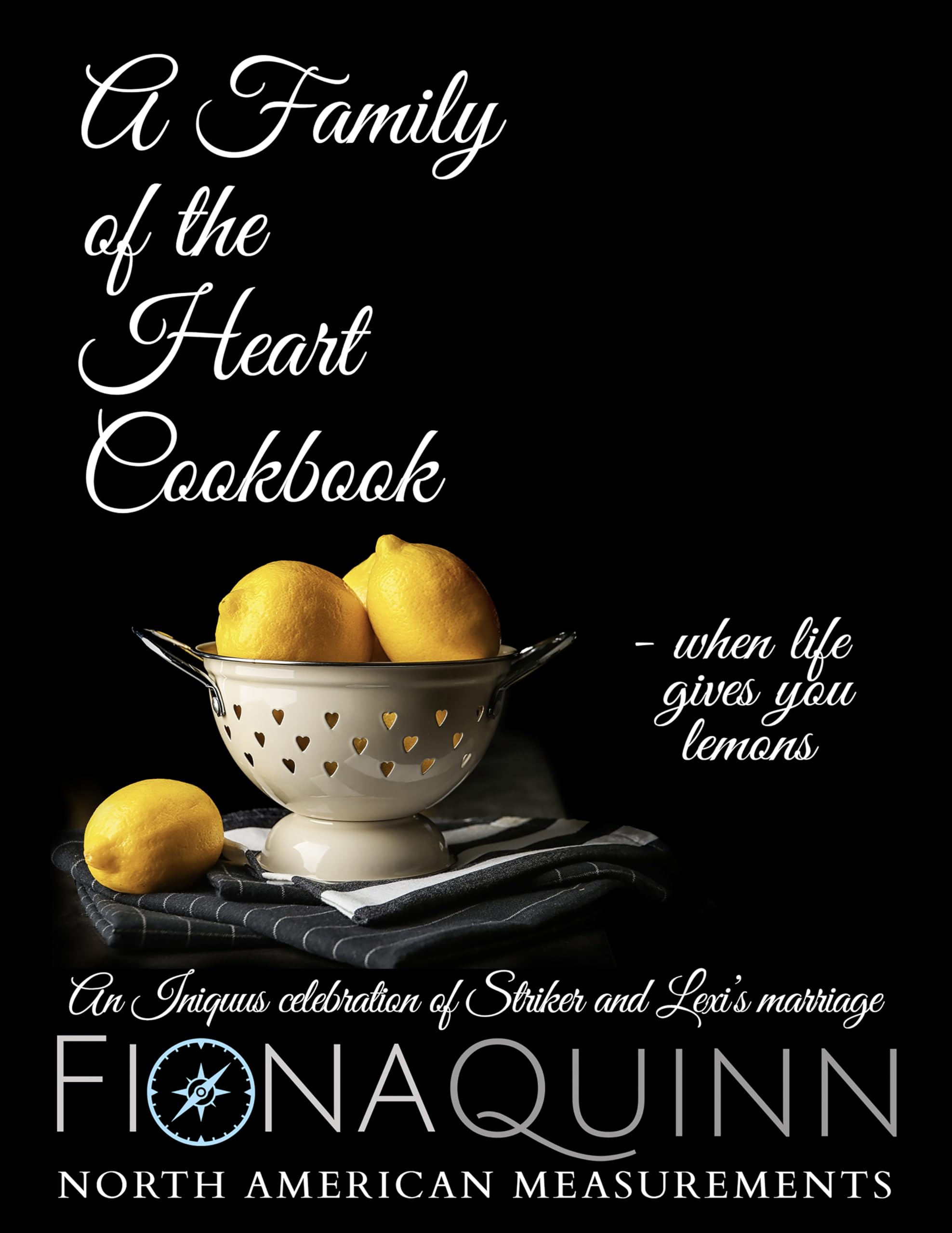 A Family of the Heart Cookbook: An Iniquus Celebration of Striker and Lexi's Marriage (The World of Iniquus Special Titles and Collections, Action Adventure Romance Book 2)