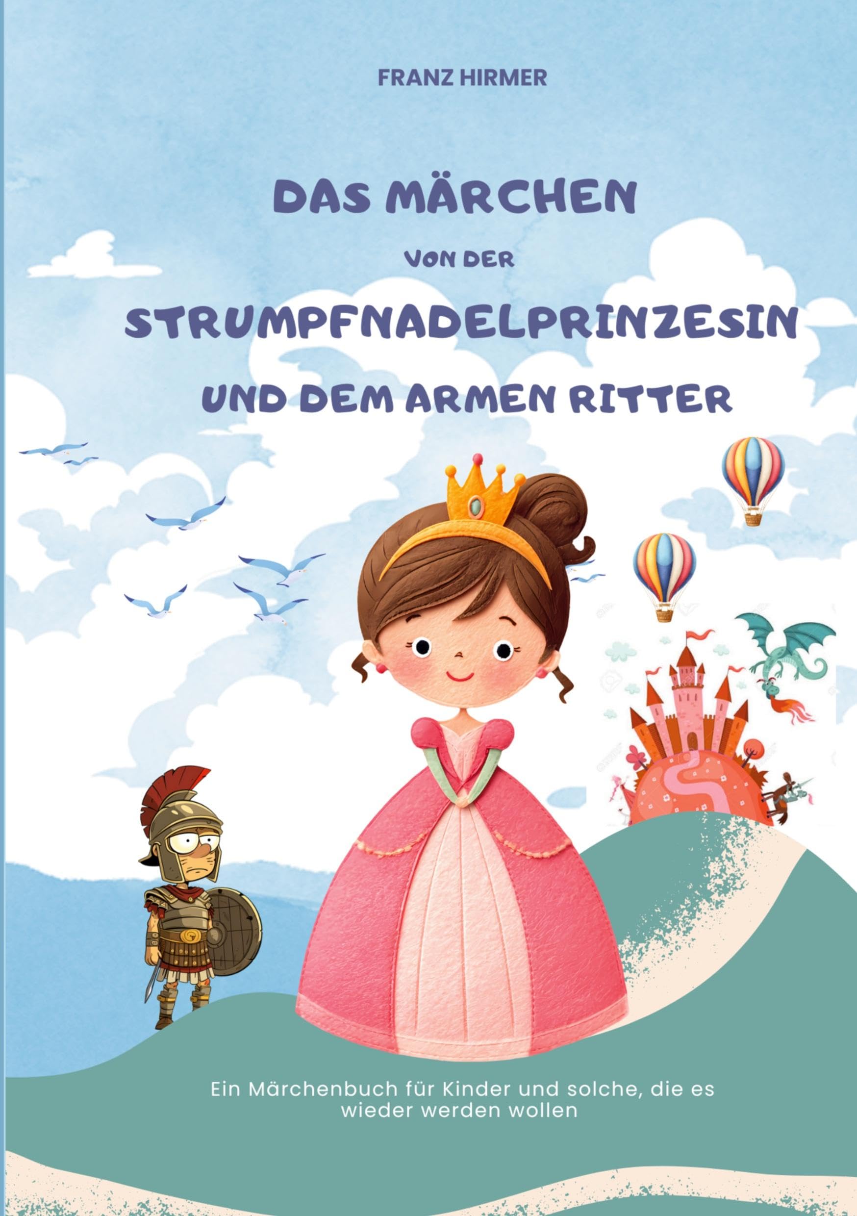 Das Märchen von der Strumpfnadel Prinzessin und dem armen Ritter: Ein märchenhaftes Lesebuch für Kinder und solche, die es werden wollen