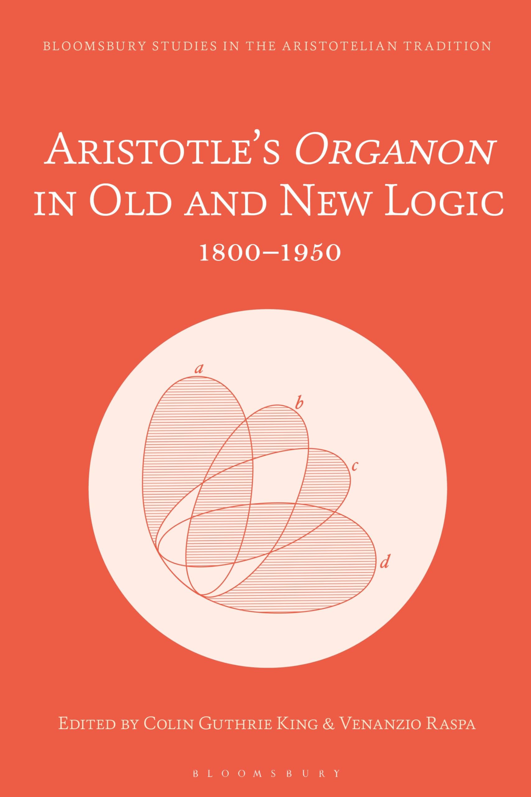 Aristotle’s Organon in Old and New Logic: 1800–1950 (Bloomsbury Studies in the Aristotelian Tradition)