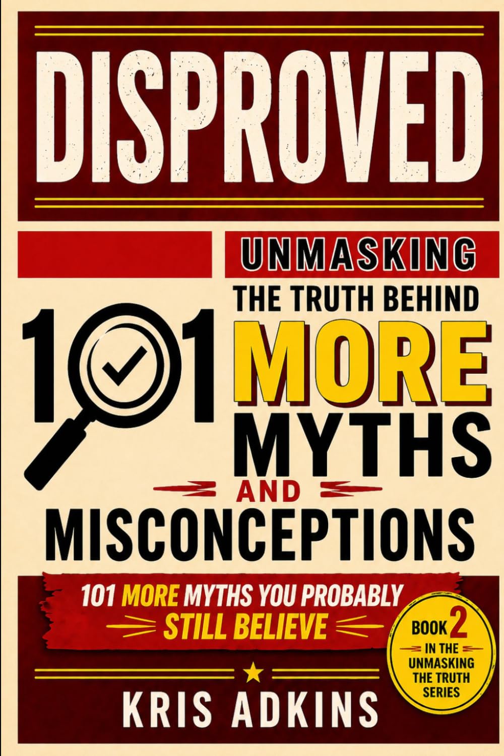 DISPROVED: UNMASKING THE TRUTH BEHIND 101 MORE COMMON MYTHS AND MISCONCEPTIONS