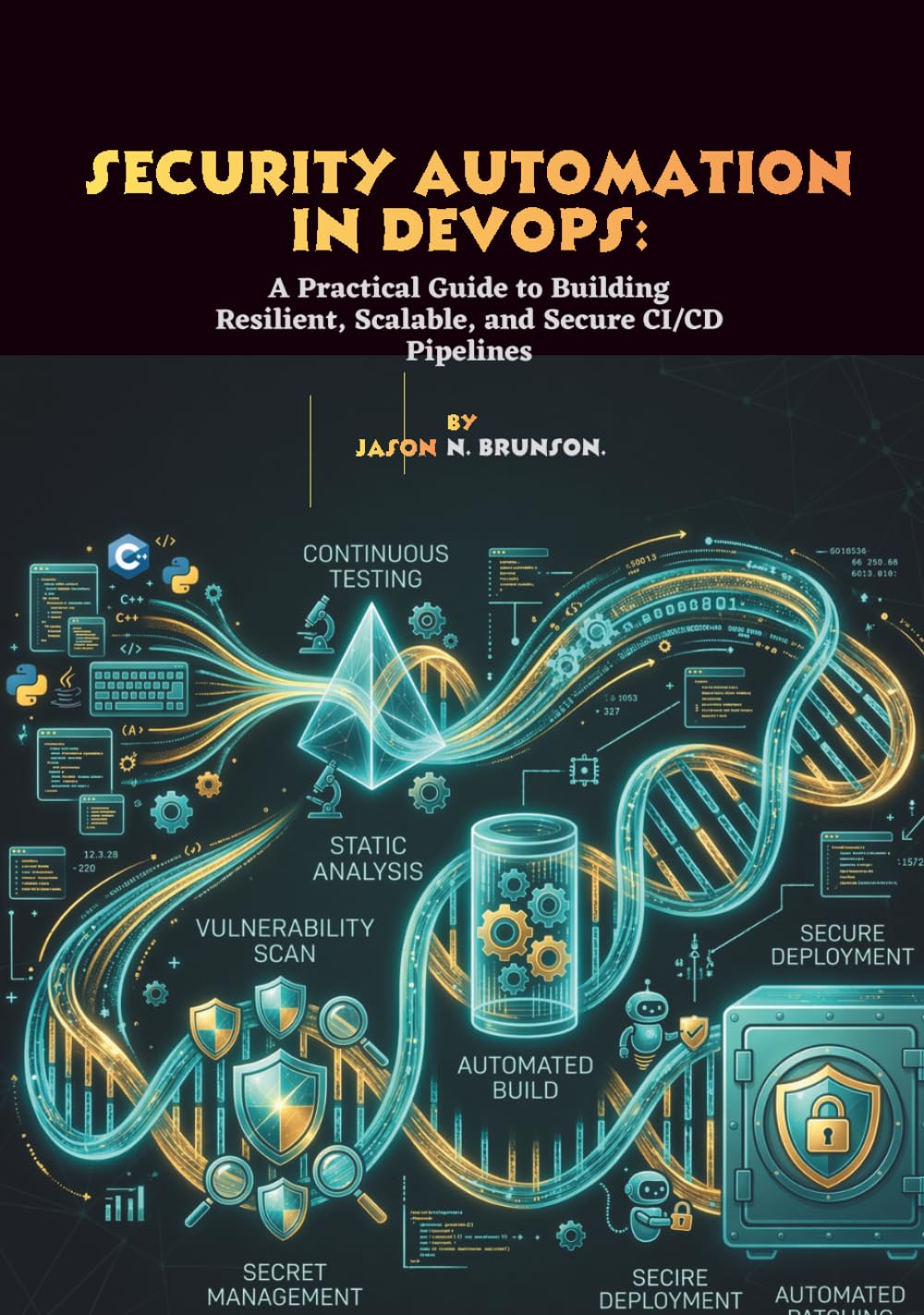 Security Automation in DevOps: A Practical Guide to Building Resilient, Scalable, and Secure CI/CD Pipelines