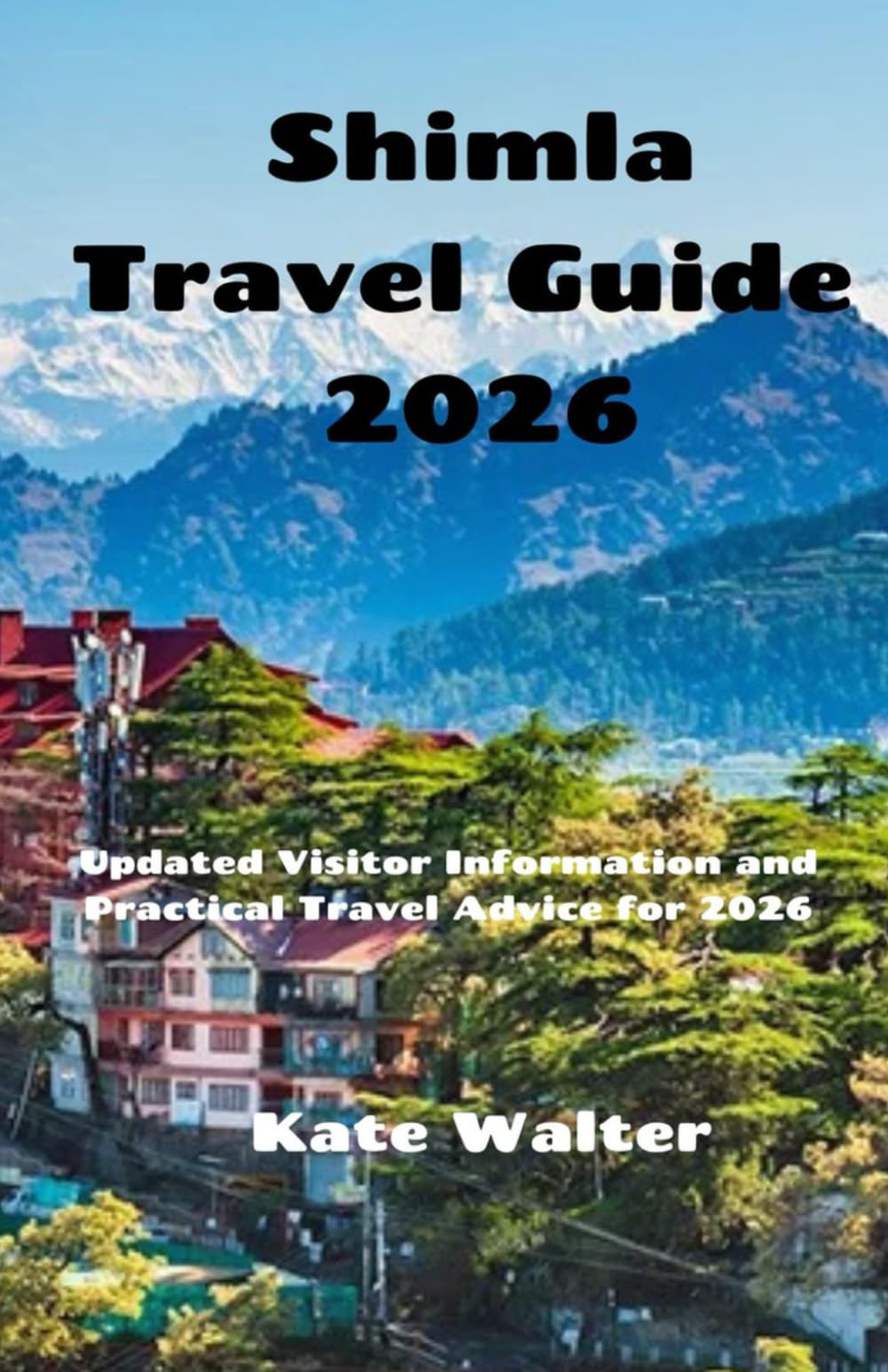 Shimla Travel Guide 2026: Updated Visitor Information and Practical Travel Advice for 2026 (Your Ultimate Travel Guides)