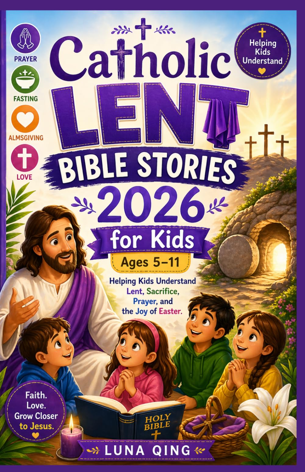 Catholic Lent Bible Stories 2026 for Kids 5-11: Helping Kids Understand Lent, Sacrifice, Prayer, and the Joy of Easter.