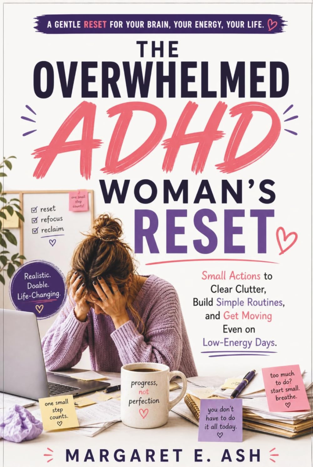 THE OVERWHELMED ADHD WOMAN’S RESET: Small Actions to Clear Clutter, Build Simple Routines, and Get Moving Even on Low-Energy Days.
