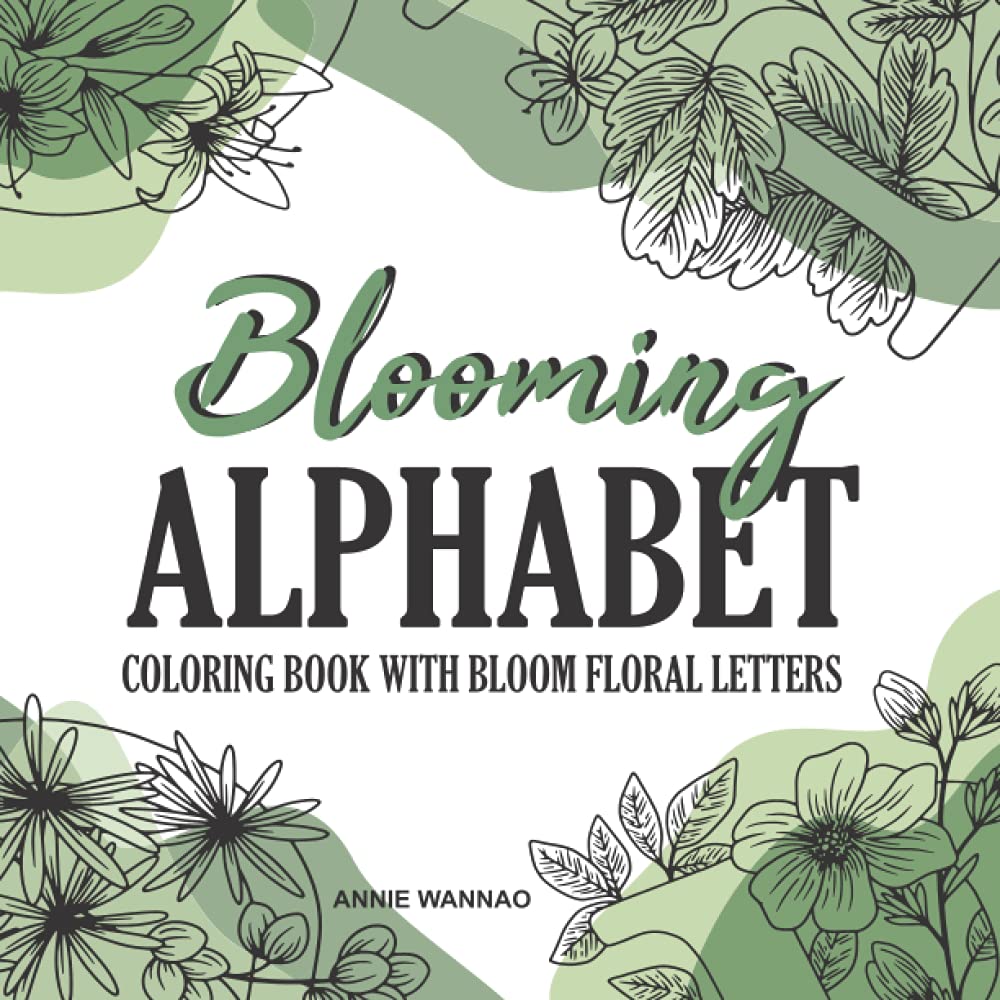 Blooming Alphabet Coloring Book With Bloom Floral Letters: Colouring Book with Beautiful Botanical Floral Prints and Flower Garden Patterns for Adults & Children
