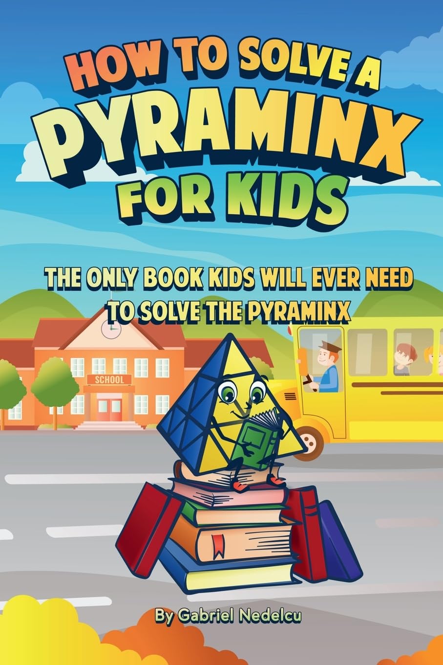 How to Solve a Pyraminx for Kids: The Only Book Kids Will Ever Need to Solve the Pyraminx (Solving the Rubik's Cube for Kids)