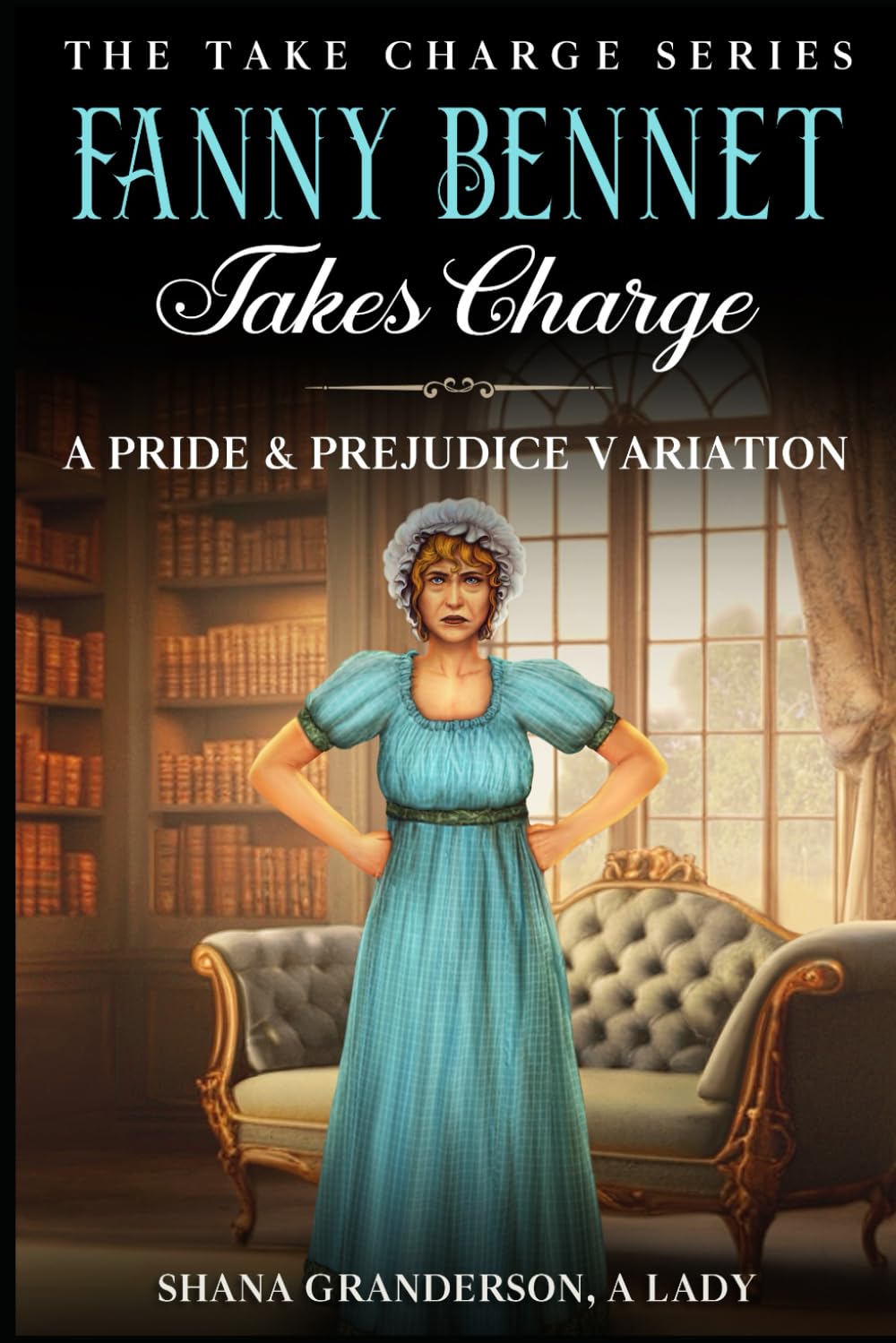 Fanny Bennet Takes Charge: A Pride & Prejudice Variation (Take Charge Series)