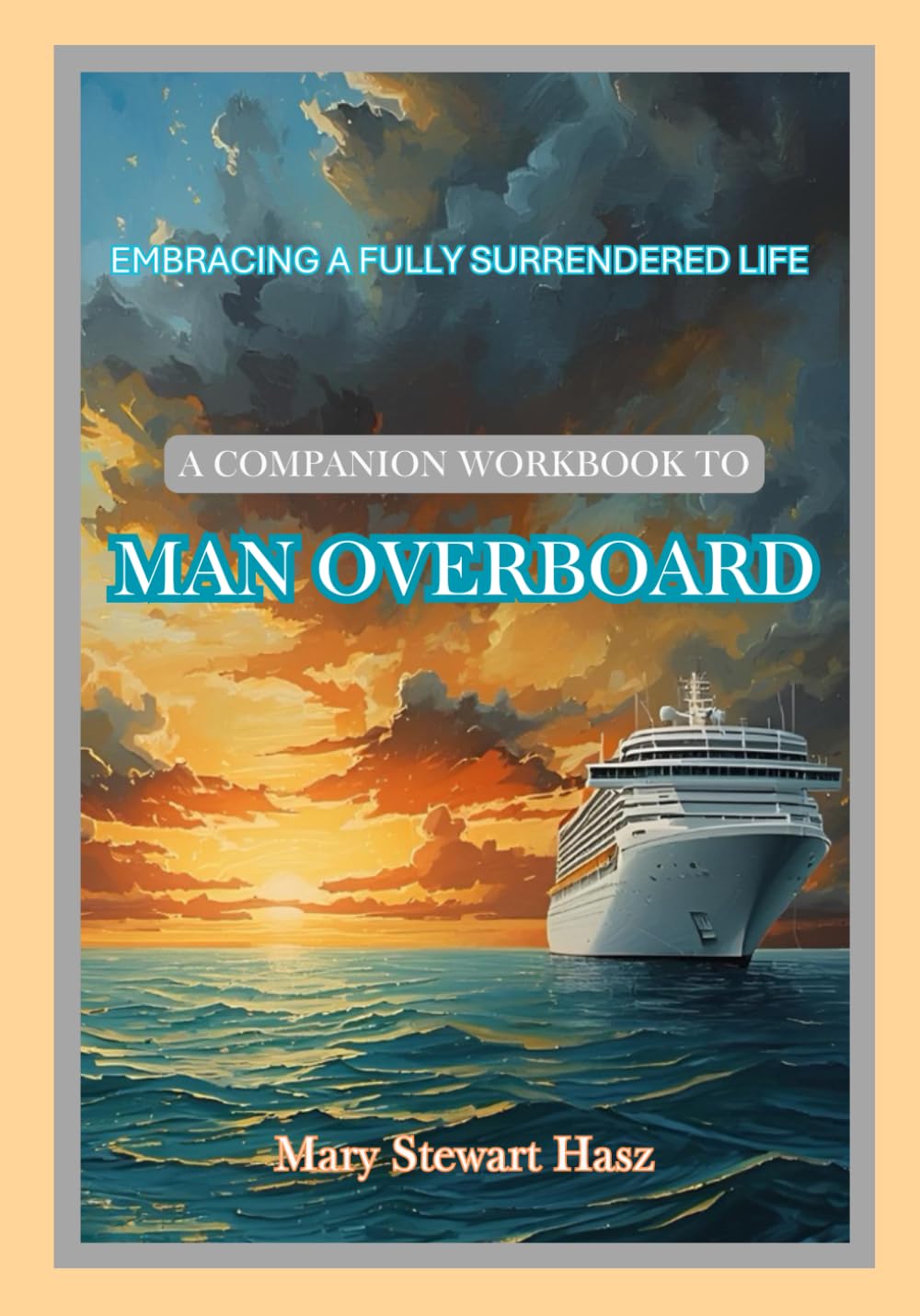 A Companion Workbook To Man Overboard: Embracing A Fully Surrendered Life