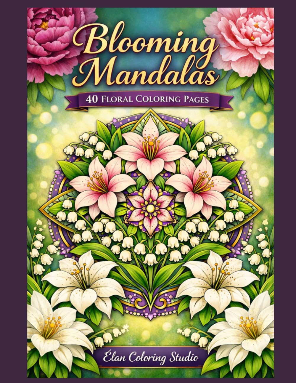 Blooming Mandalas: 40 Floral Coloring Pages