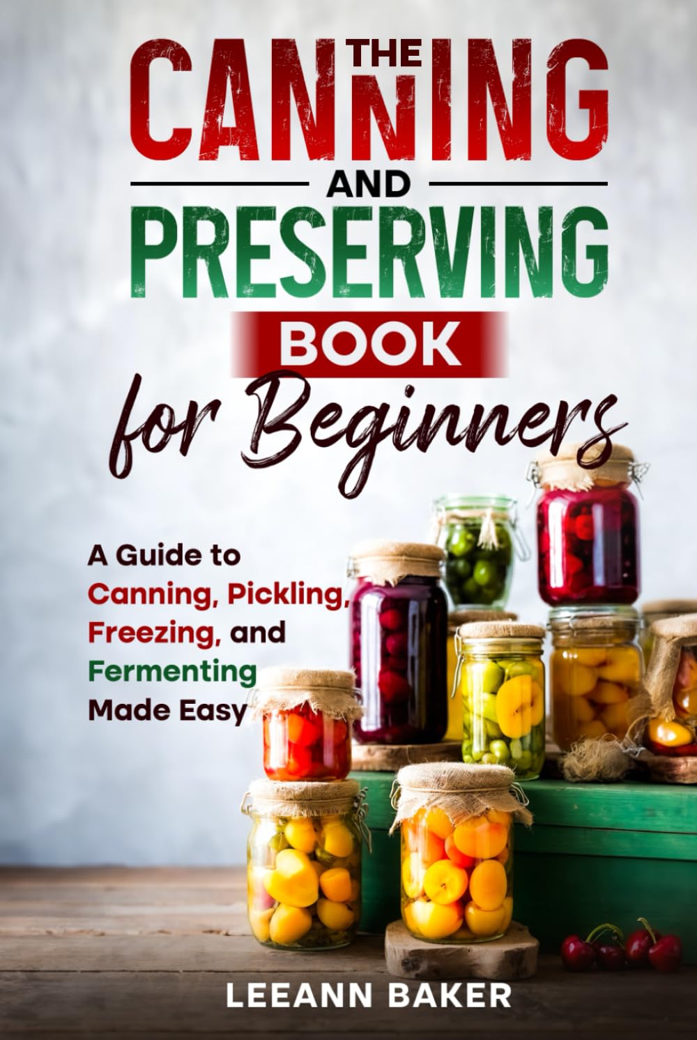 The Canning and Preserving Book for Beginners: A Guide to Canning, Pickling, Freezing, and Fermenting Made Easy