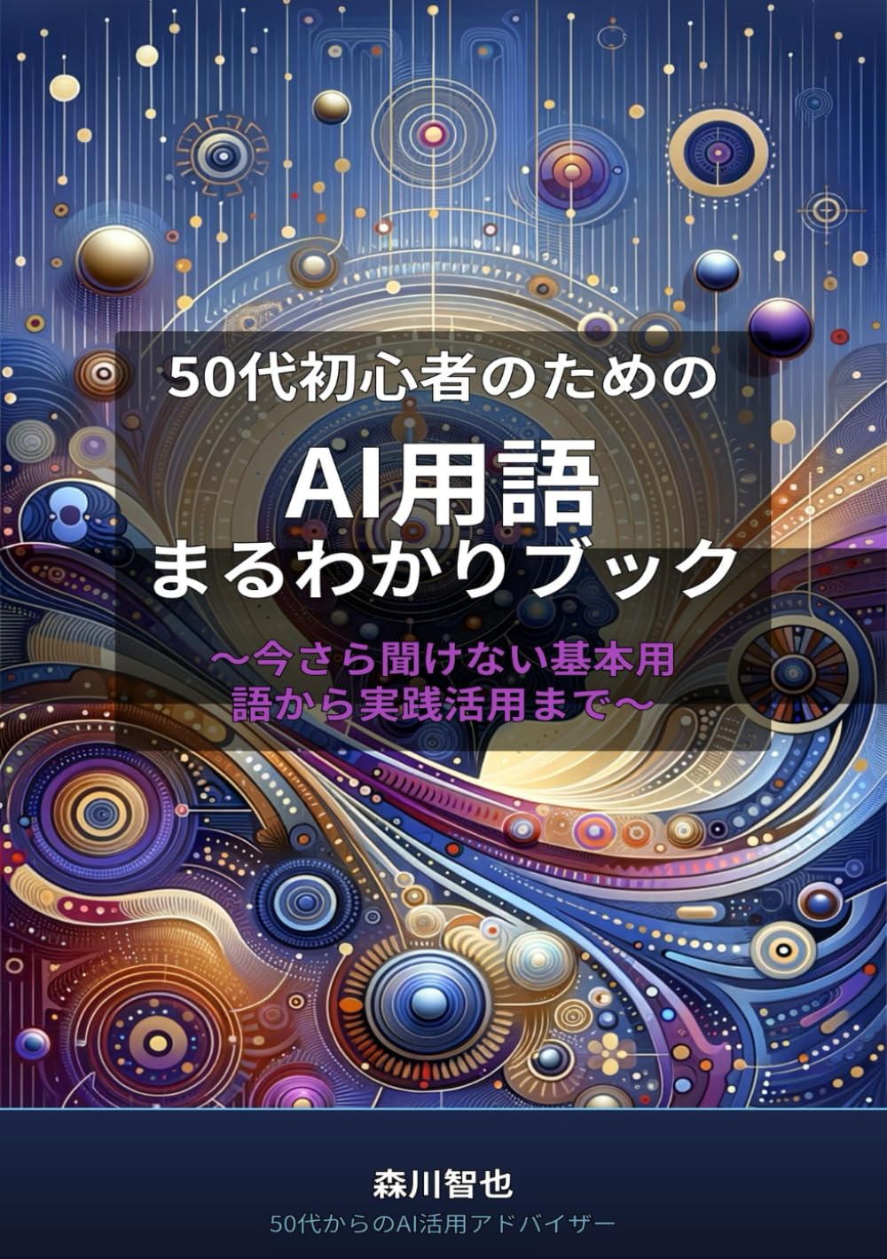 50代初心者のためのAI用語まるわかりブック～今さら聞けない基本用語から実践活用まで～ (「50代から始めるAI仕事術シリーズ」第1部：基礎編)