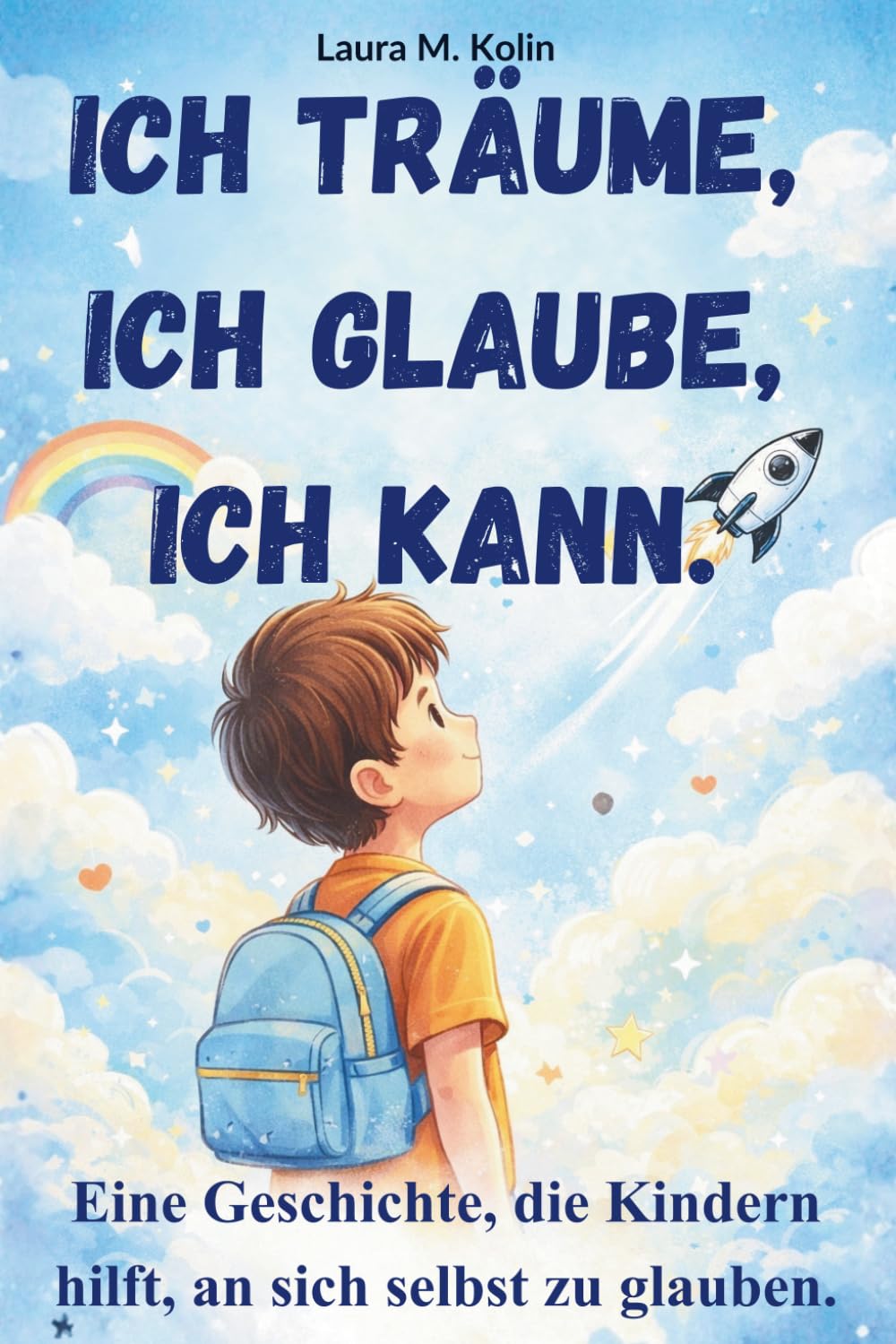 Ich träume. Ich glaube. Ich kann.: Eine Mutmachgeschichte für Kinder über Mut, Selbstvertrauen und innere Stärke.