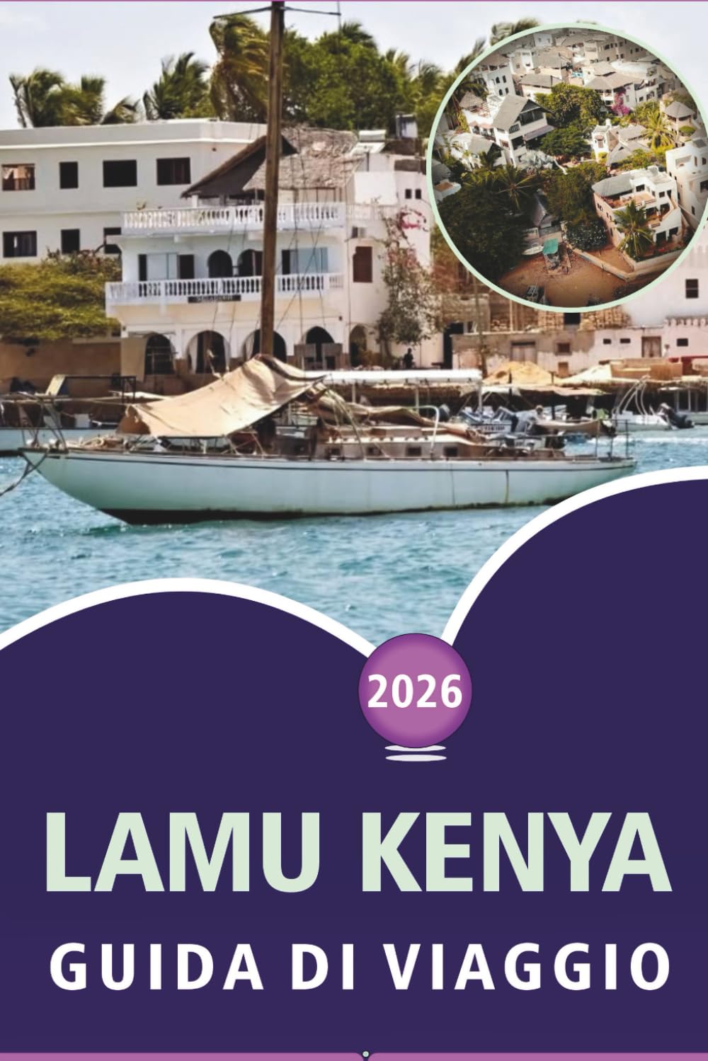 LAMU KENYA GUIDA DI VIAGGIO 2026: Esplorare la costa swahili, le spiagge incontaminate, le principali attrazioni, la cultura locale, i siti storici ed esperienze insulari