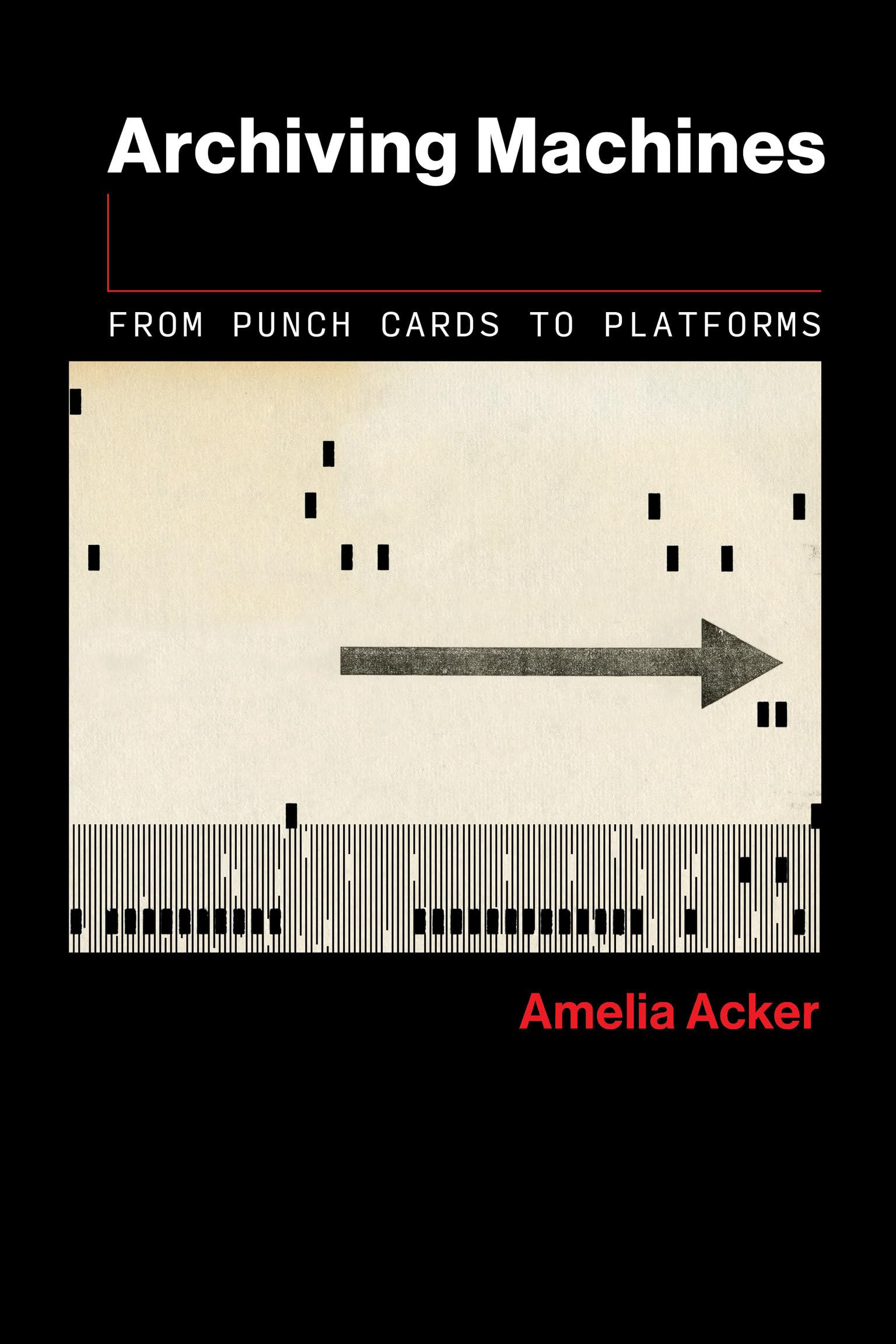 Archiving Machines: From Punch Cards to Platfor, Acker, Acker,^*