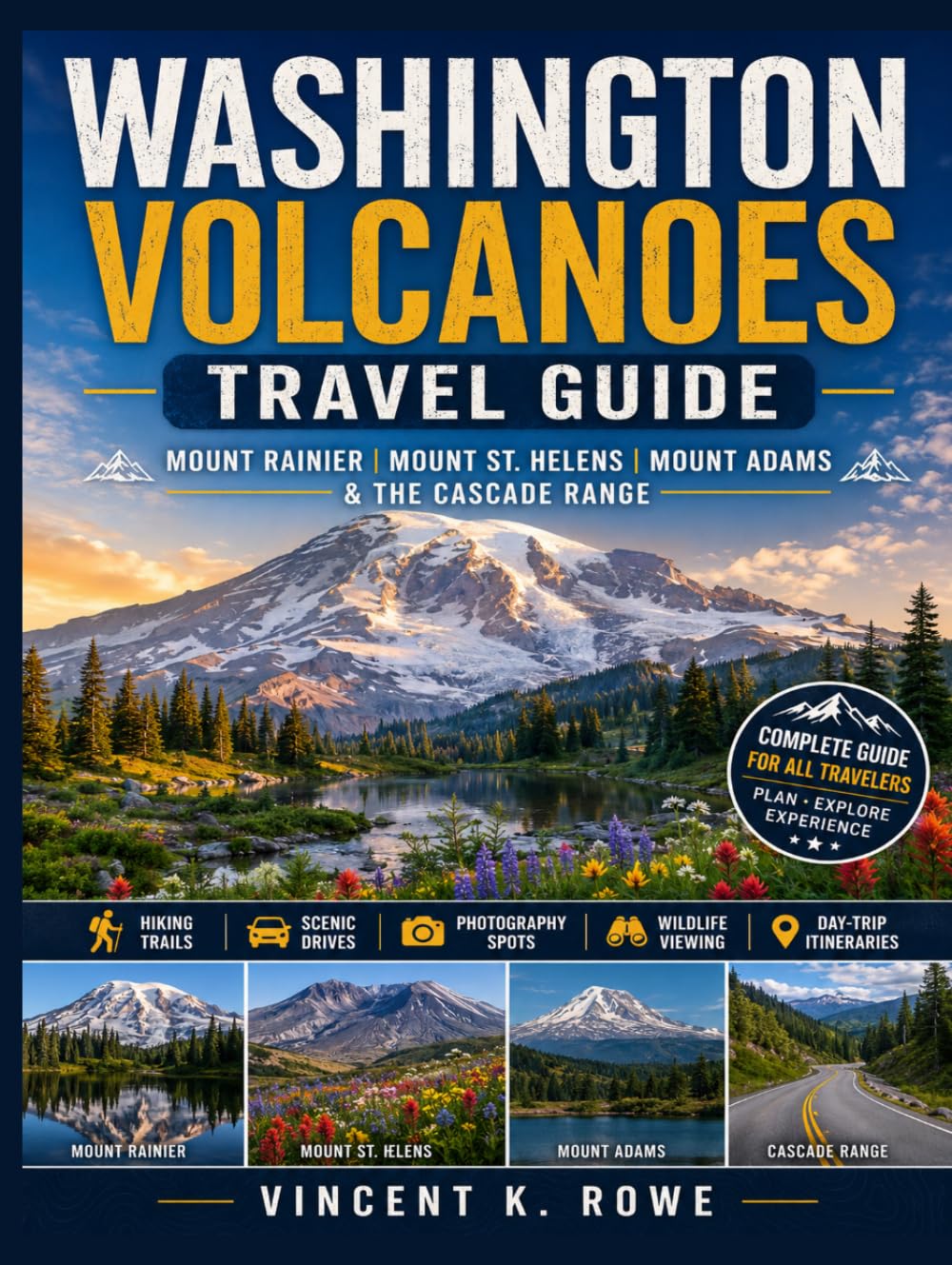 Washington Volcanoes Travel Guide: Mount Rainier, Mount St. Helens, Mount Adams & the Cascade Range Hiking Trails, Scenic Drives, Photography Spots, Wildlife Viewing and Day-Trip Itineraries