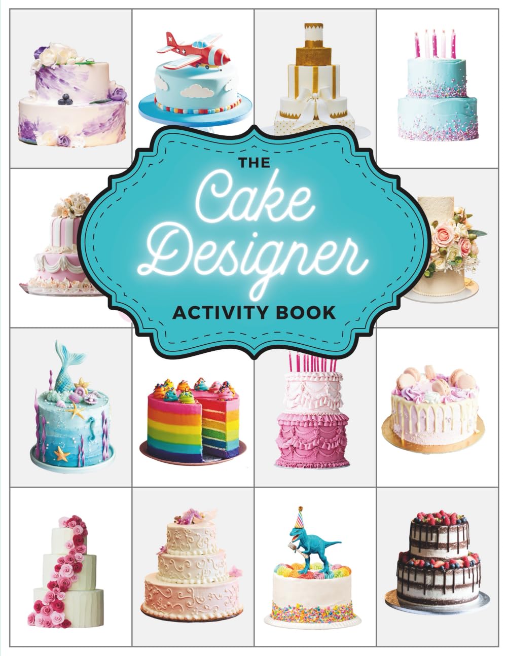 The Cake Designer Activity Book: A Fun Coloring Book for Cake Lovers to Plan, Create and Color Your Stunning Culinary Masterpieces