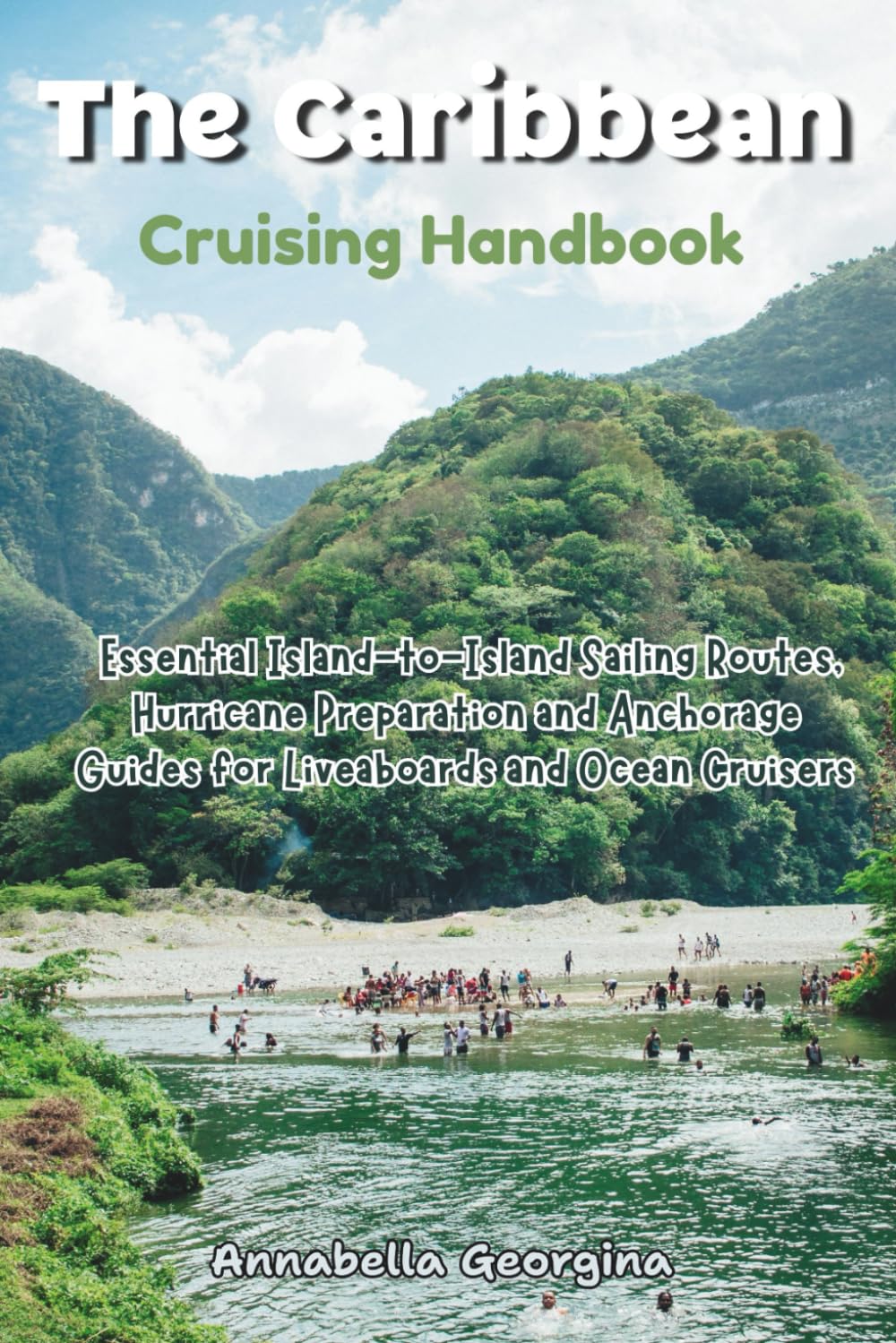 The Caribbean Cruising Handbook: Essential Island-to-Island Sailing Routes, Hurricane Preparation & Anchorage Guides for Liveaboards and Ocean Cruisers