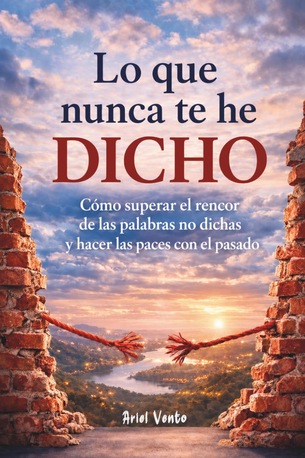Lo que nunca te he dicho: Cómo superar el rencor de las palabras no dichas y hacer las paces con el pasado