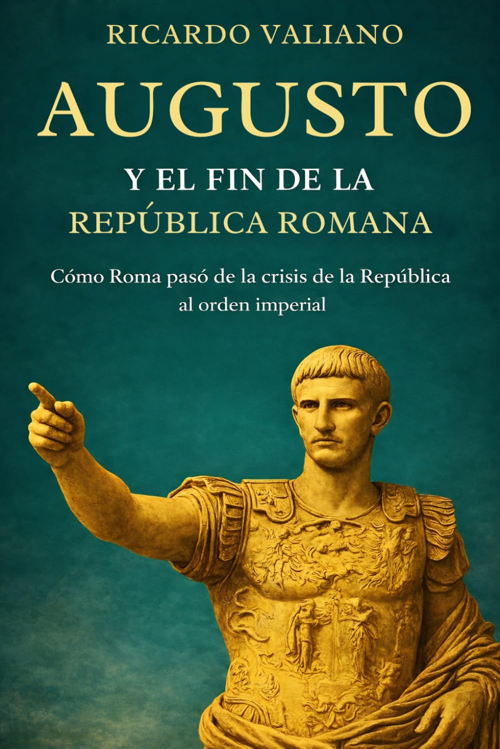 Augusto y el fin de la República romana: Cómo Roma pasó de la crisis de la República al orden imperial