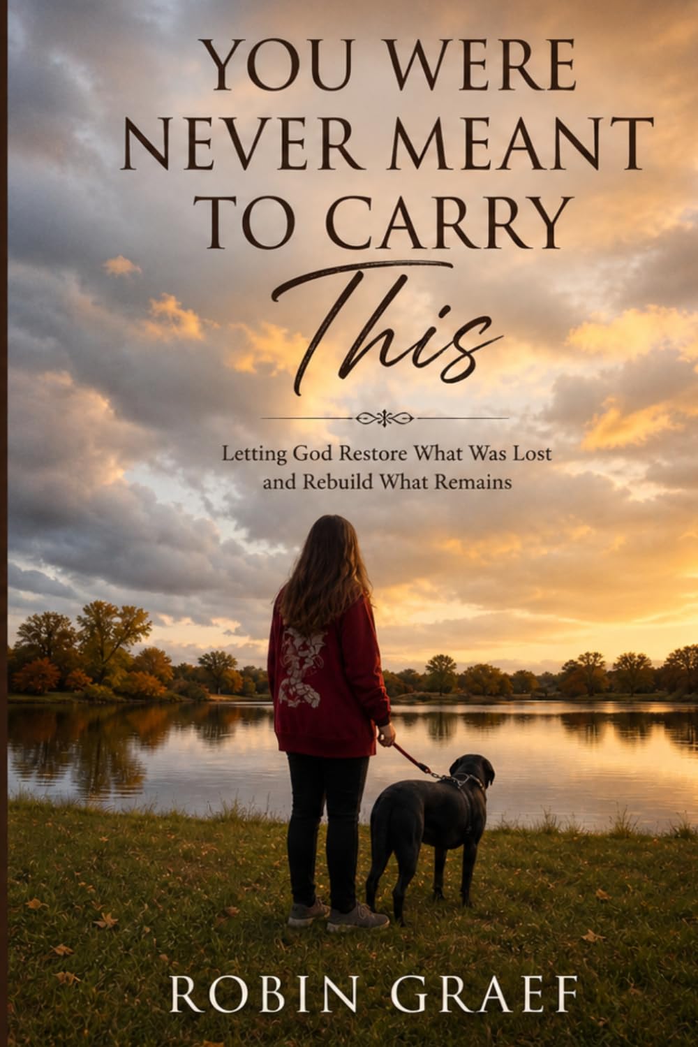 You Were Never Meant to Carry This: Letting God Restore What Was Lost and Rebuild What Remains