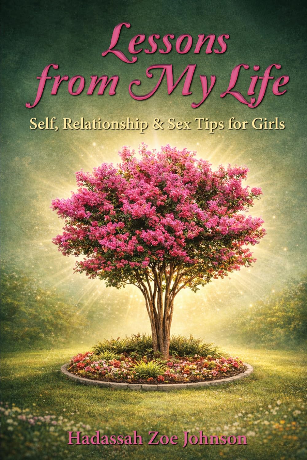 Lessons From My Life: Self, Relationships & Sex Tips for Girls