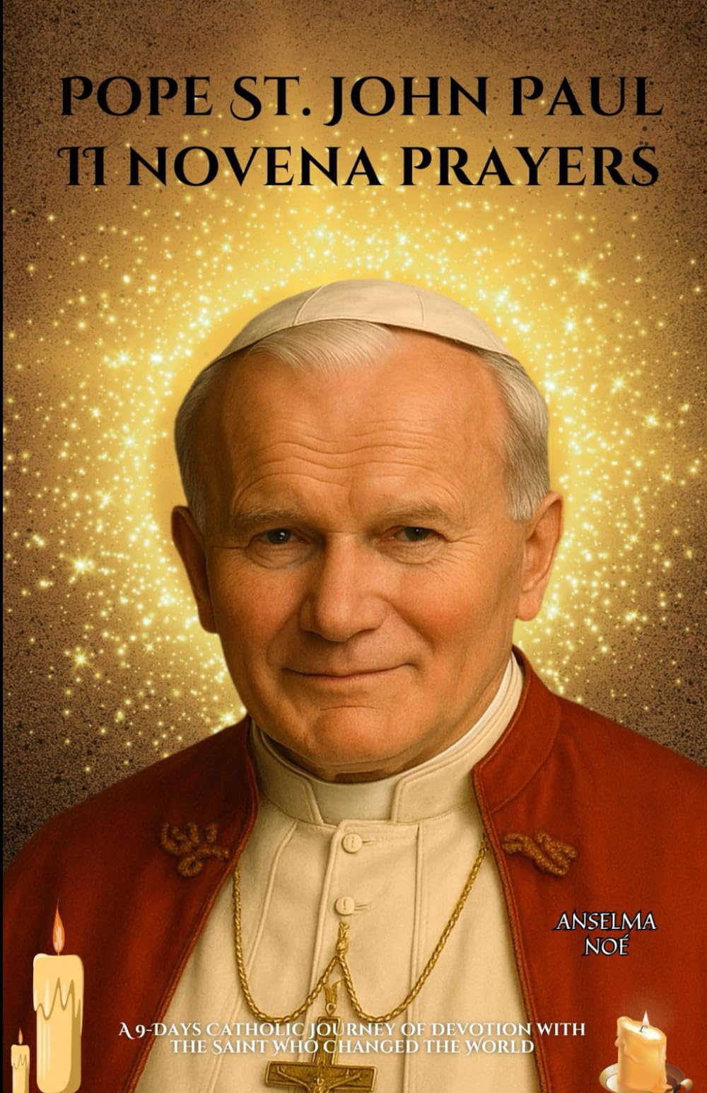 Pope St. John Paul II novena prayers: A 9-Days Catholic Journey of Devotion with the Saint Who Changed the World