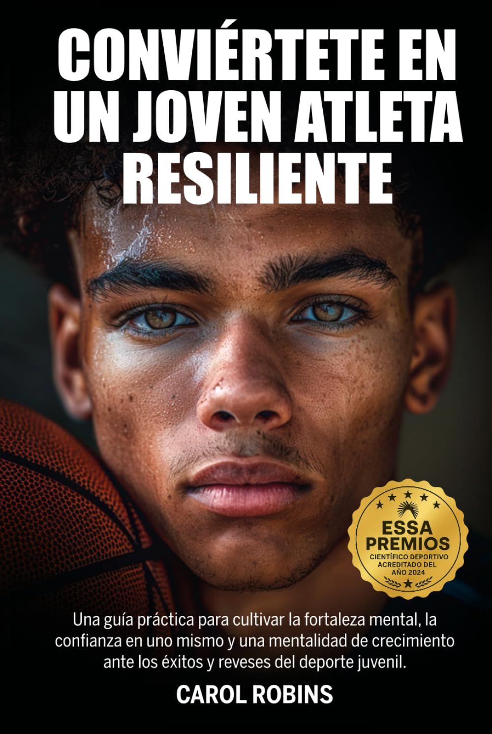 CONVIÉRTETE EN UN JOVEN ATLETA RESILIENTE: Una guía práctica para cultivar la fortaleza mental, la confianza en uno mismo y una mentalidad de crecimiento ante los éxitos y reveses del deporte juvenil